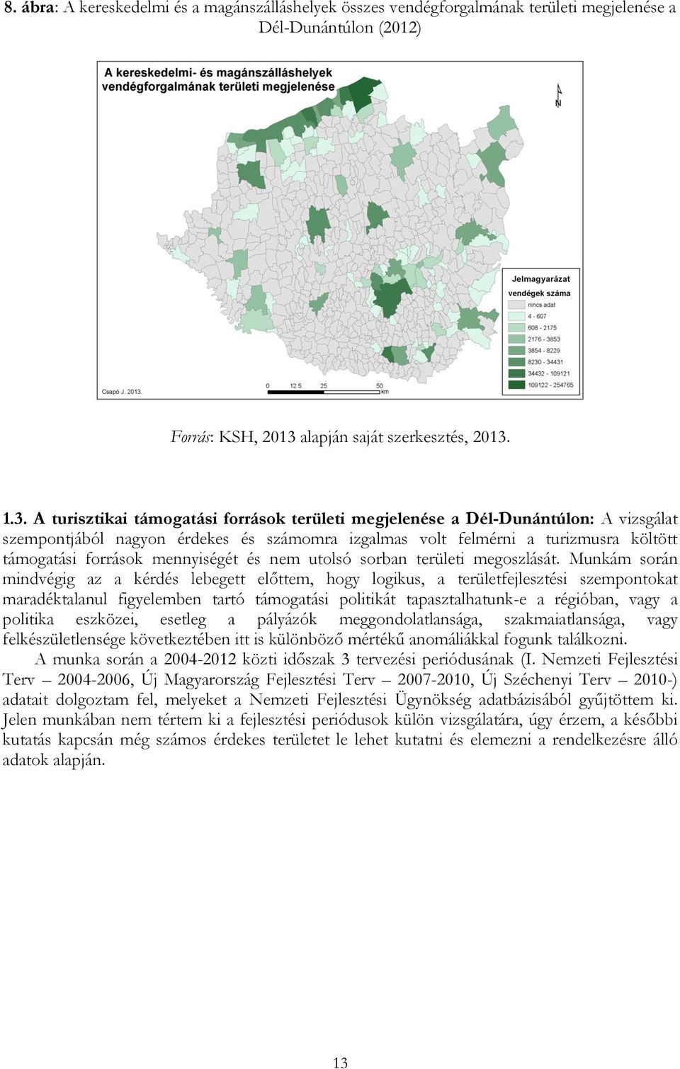 1.3. A turisztikai támogatási források területi megjelenése a Dél-Dunántúlon: A vizsgálat szempontjából nagyon érdekes és számomra izgalmas volt felmérni a turizmusra költött támogatási források