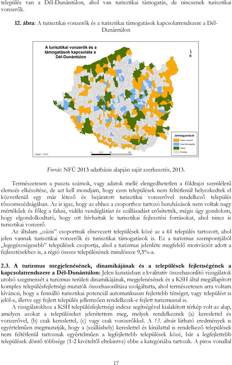 Természetesen a puszta számok, vagy adatok mellé elengedhetetlen a földrajzi szemléletű elemzés elkészítése, de azt kell mondjam, hogy ezen települések nem feltétlenül helyezkedtek el közvetlenül egy