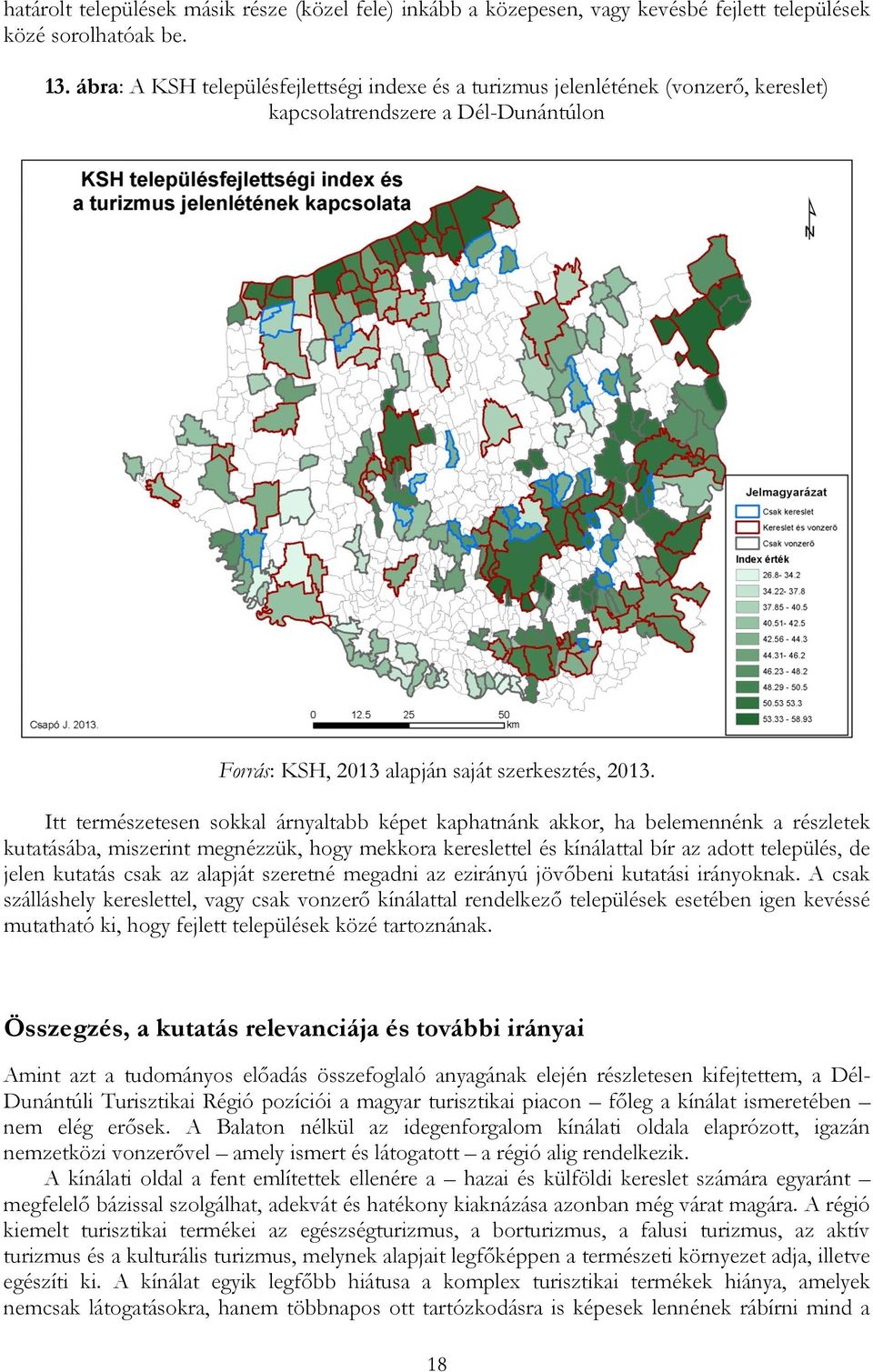 Itt természetesen sokkal árnyaltabb képet kaphatnánk akkor, ha belemennénk a részletek kutatásába, miszerint megnézzük, hogy mekkora kereslettel és kínálattal bír az adott település, de jelen kutatás