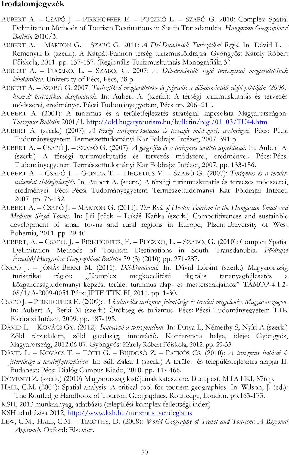 (Regionális Turizmuskutatás Monográfiák; 3.) AUBERT A. PUCZKÓ, L. SZABÓ, G. 2007: A Dél-dunántúli régió turisztikai magterületeinek lehatárolása. University of Pécs, Pécs, 38 p. AUBERT A. SZABÓ G.