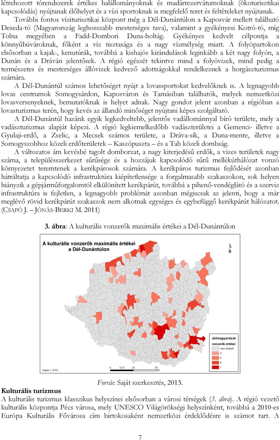 Fadd-Dombori Duna-holtág. Gyékényes kedvelt célpontja a könnyűbúvároknak, főként a víz tisztasága és a nagy vízmélység miatt.