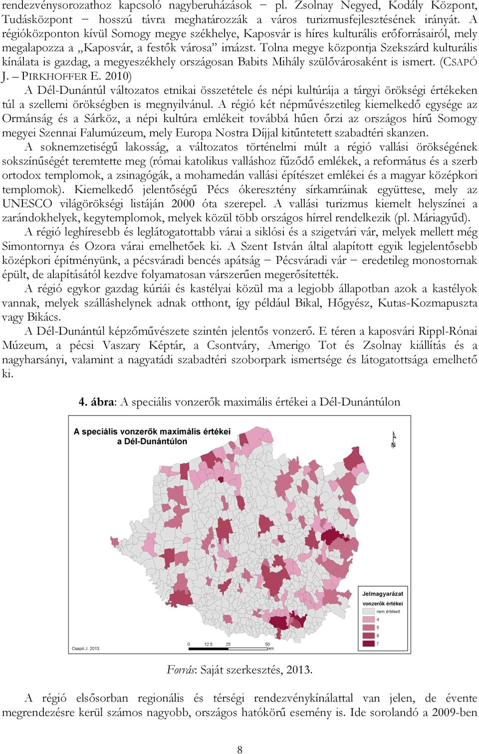 Tolna megye központja Szekszárd kulturális kínálata is gazdag, a megyeszékhely országosan Babits Mihály szülővárosaként is ismert. (CSAPÓ J. PIRKHOFFER E.