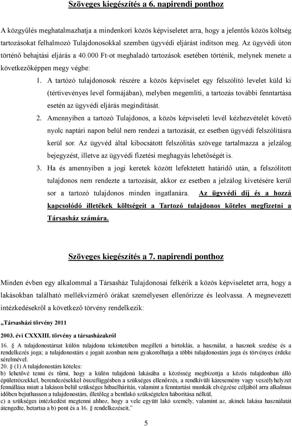 Az ügyvédi úton történő behajtási eljárás a 40.000 Ft-ot meghaladó tartozások esetében történik, melynek menete a következőképpen megy végbe: 1.