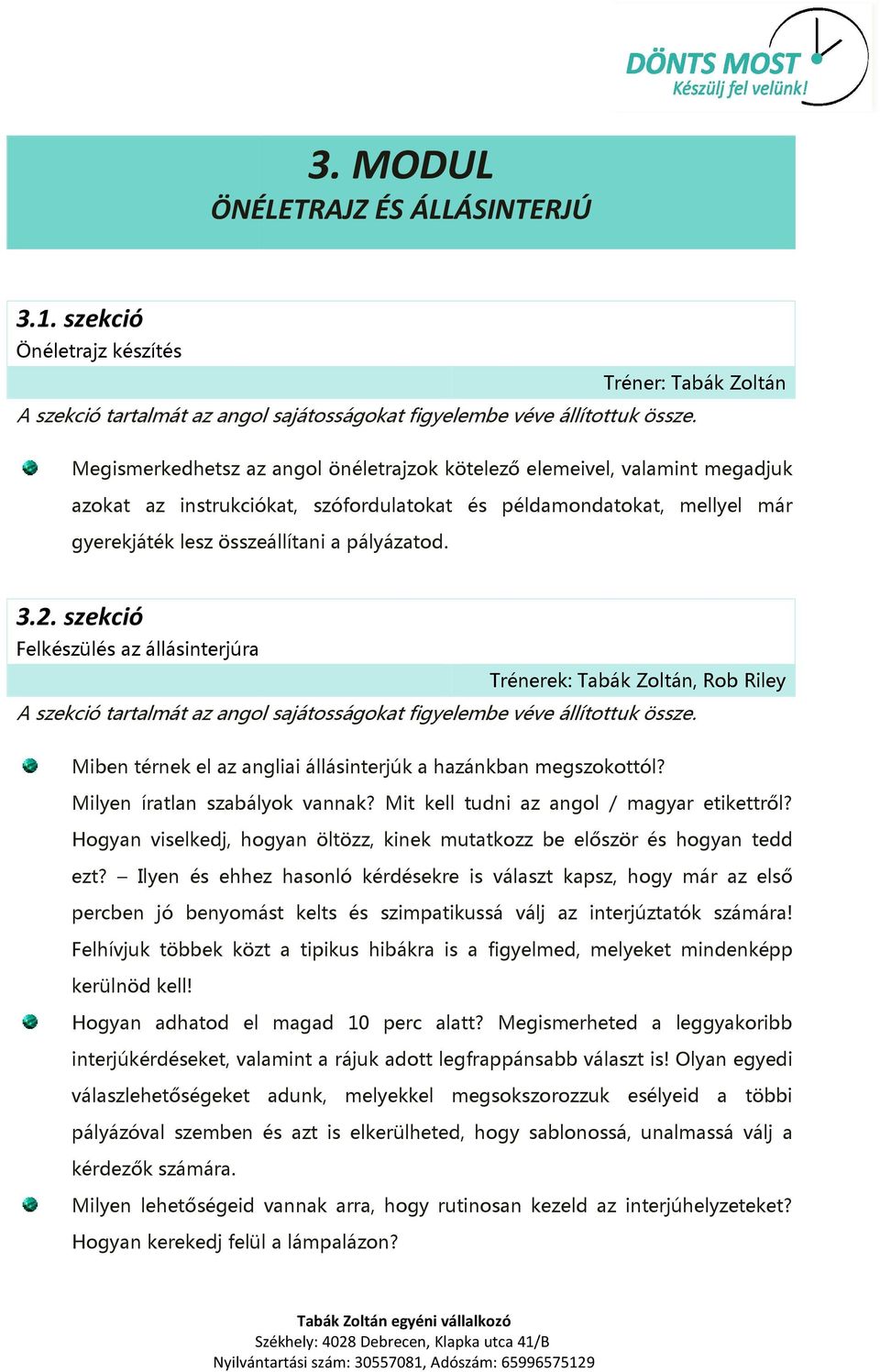 szekció Felkészülés az állásinterjúra Trénerek: Tabák Zoltán, Rob Riley A szekció tartalmát az angol sajátosságokat figyelembe véve állítottuk össze.