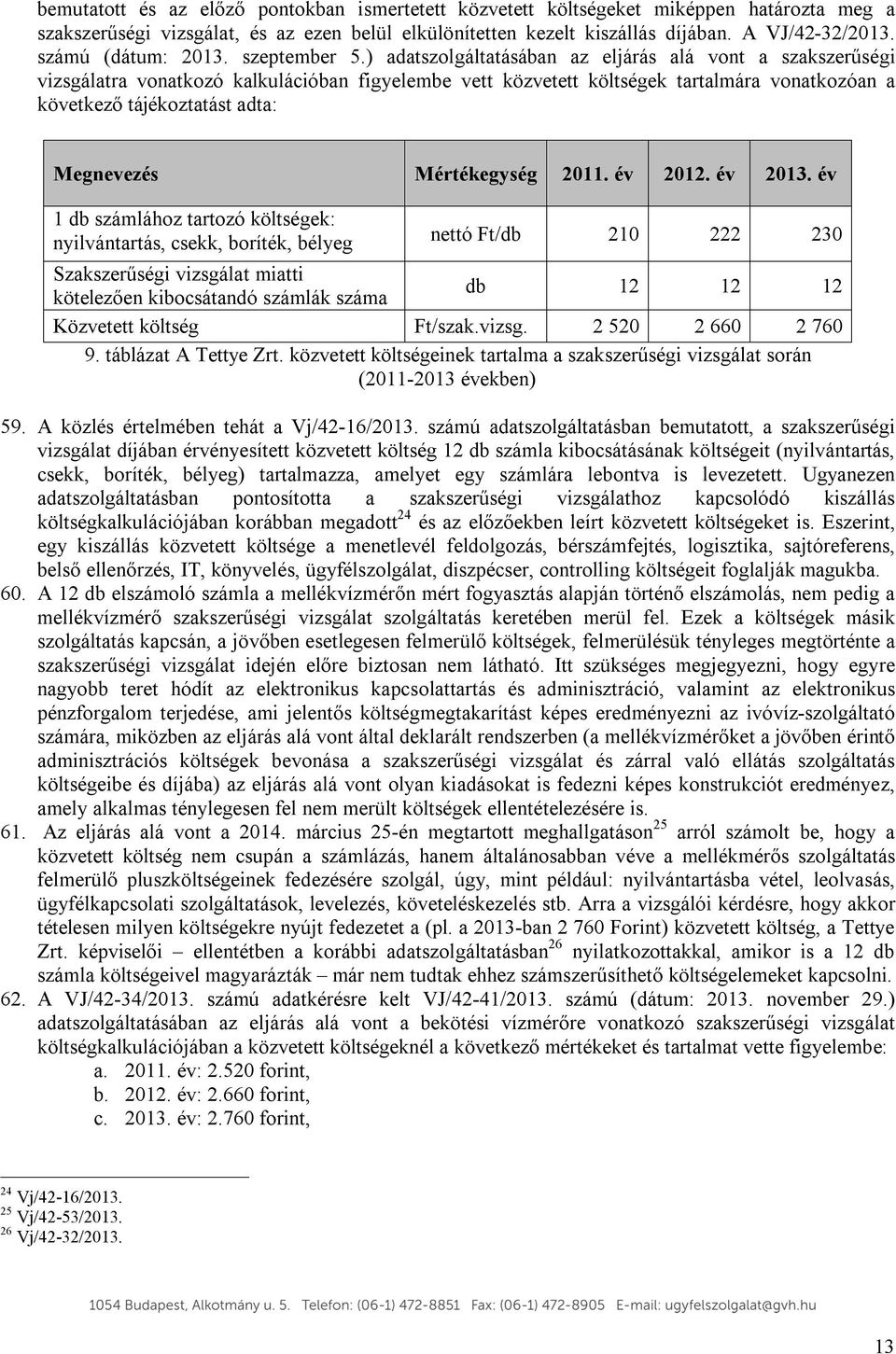 ) adatszolgáltatásában az eljárás alá vont a szakszerűségi vizsgálatra vonatkozó kalkulációban figyelembe vett közvetett költségek tartalmára vonatkozóan a következő tájékoztatást adta: Megnevezés