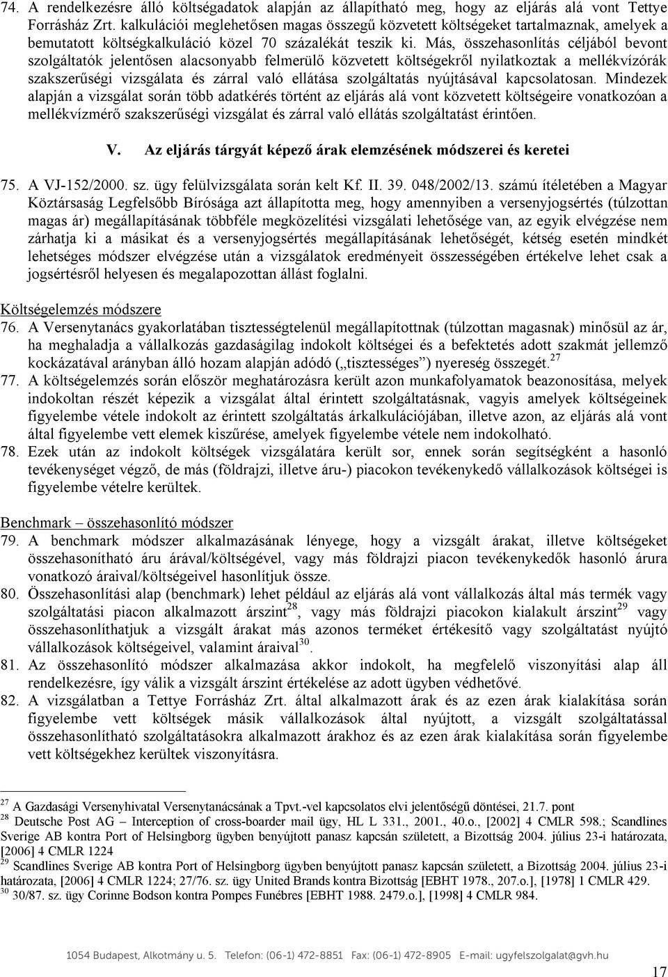 Más, összehasonlítás céljából bevont szolgáltatók jelentősen alacsonyabb felmerülő közvetett költségekről nyilatkoztak a mellékvízórák szakszerűségi vizsgálata és zárral való ellátása szolgáltatás