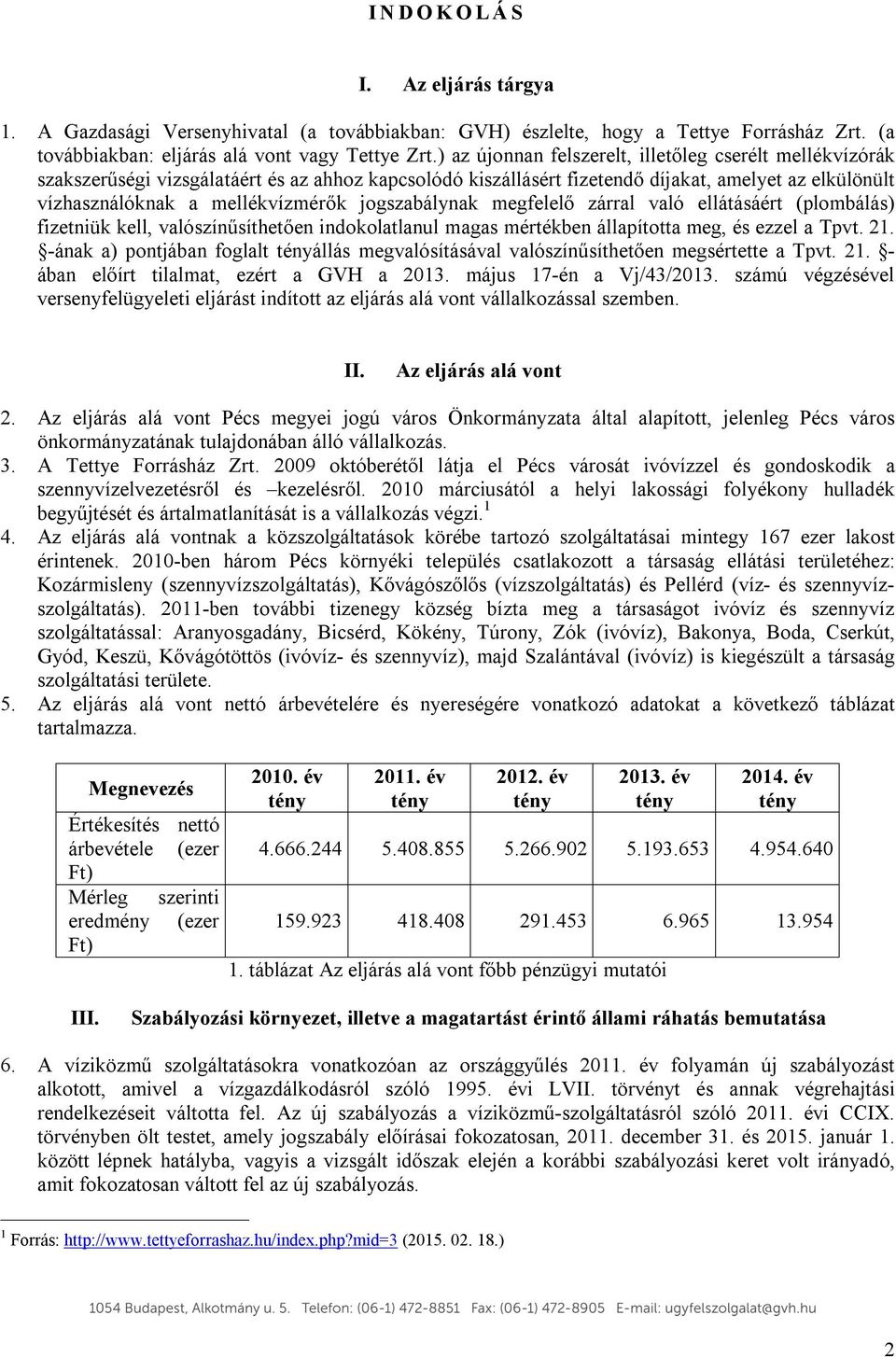 jogszabálynak megfelelő zárral való ellátásáért (plombálás) fizetniük kell, valószínűsíthetően indokolatlanul magas mértékben állapította meg, és ezzel a Tpvt. 21.