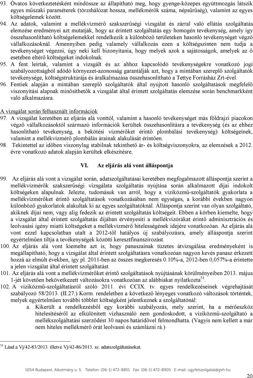 Az adatok, valamint a mellékvízmérő szakszerűségi vizsgálat és zárral való ellátás szolgáltatás elemzése eredményei azt mutatják, hogy az érintett szolgáltatás egy homogén tevékenység, amely így