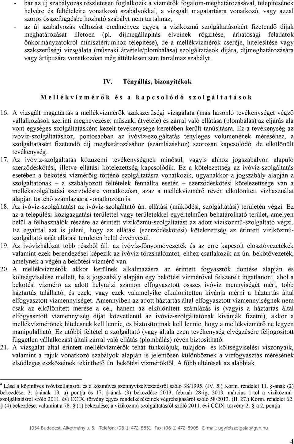 díjmegállapítás elveinek rögzítése, árhatósági feladatok önkormányzatokról minisztériumhoz telepítése), de a mellékvízmérők cseréje, hitelesítése vagy szakszerűségi vizsgálata (műszaki