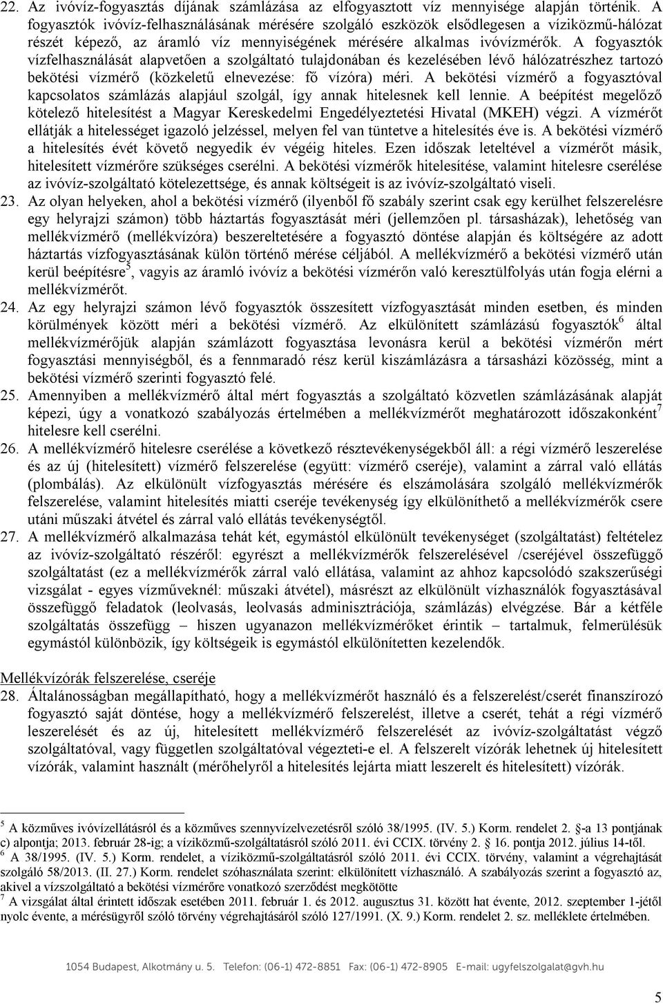 A fogyasztók vízfelhasználását alapvetően a szolgáltató tulajdonában és kezelésében lévő hálózatrészhez tartozó bekötési vízmérő (közkeletű elnevezése: fő vízóra) méri.