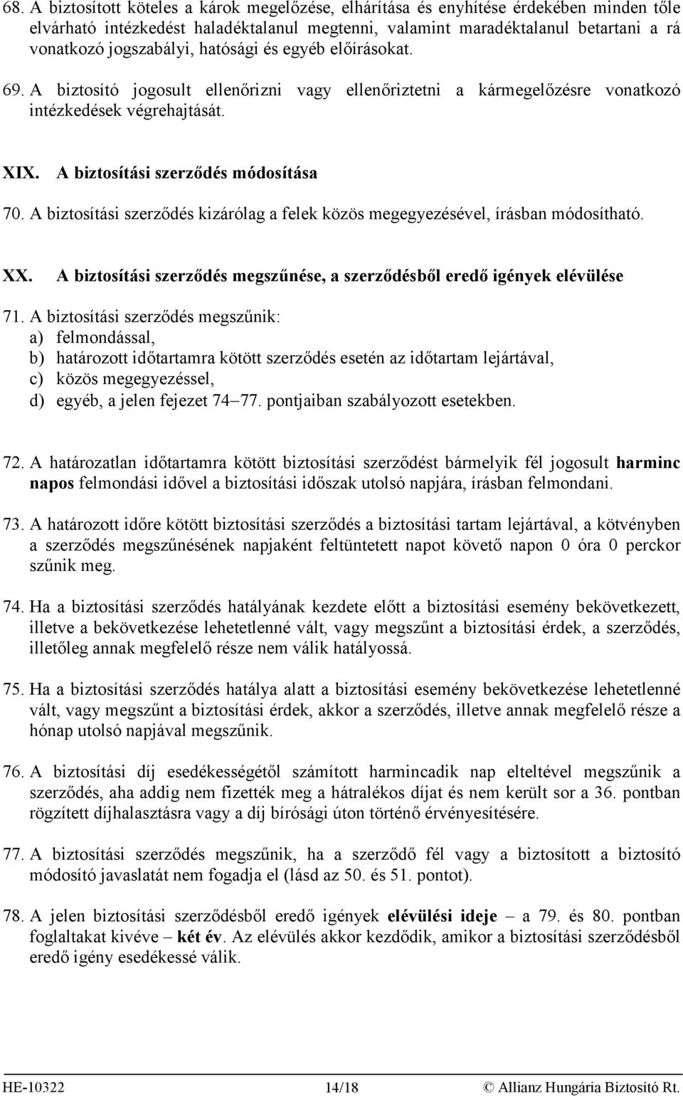 A biztosítási szerződés kizárólag a felek közös megegyezésével, írásban módosítható. XX. A biztosítási szerződés megszűnése, a szerződésből eredő igények elévülése 71.