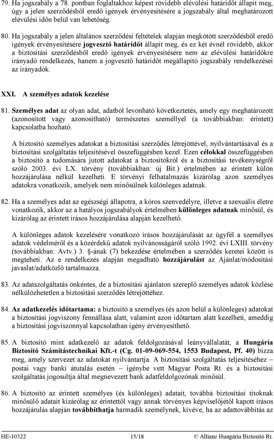 Ha jogszabály a jelen általános szerződési feltételek alapján megkötött szerződésből eredő igények érvényesítésére jogvesztő határidőt állapít meg, és ez két évnél rövidebb, akkor a biztosítási