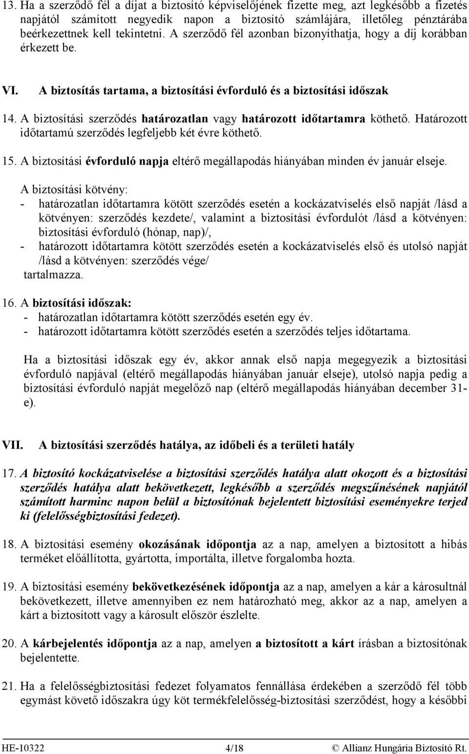 A biztosítási szerződés határozatlan vagy határozott időtartamra köthető. Határozott időtartamú szerződés legfeljebb két évre köthető. 15.