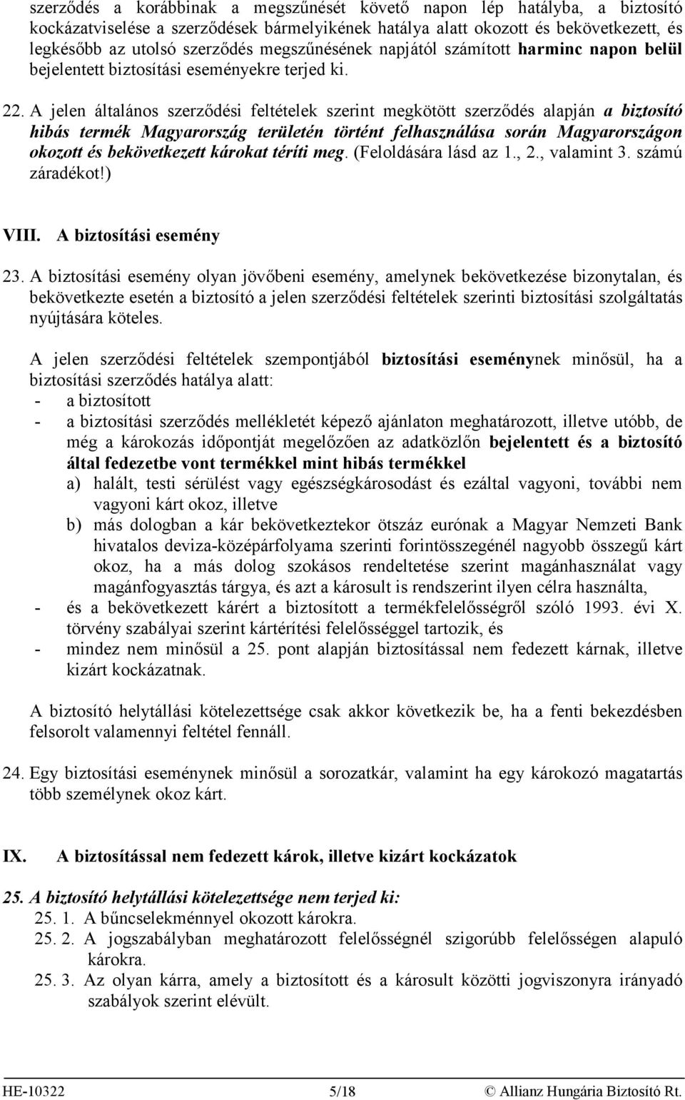 A jelen általános szerződési feltételek szerint megkötött szerződés alapján a biztosító hibás termék Magyarország területén történt felhasználása során Magyarországon okozott és bekövetkezett károkat