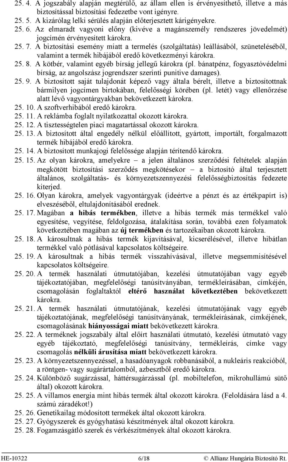 A biztosítási esemény miatt a termelés (szolgáltatás) leállásából, szüneteléséből, valamint a termék hibájából eredő következményi károkra. 25. 8. A kötbér, valamint egyéb bírság jellegű károkra (pl.