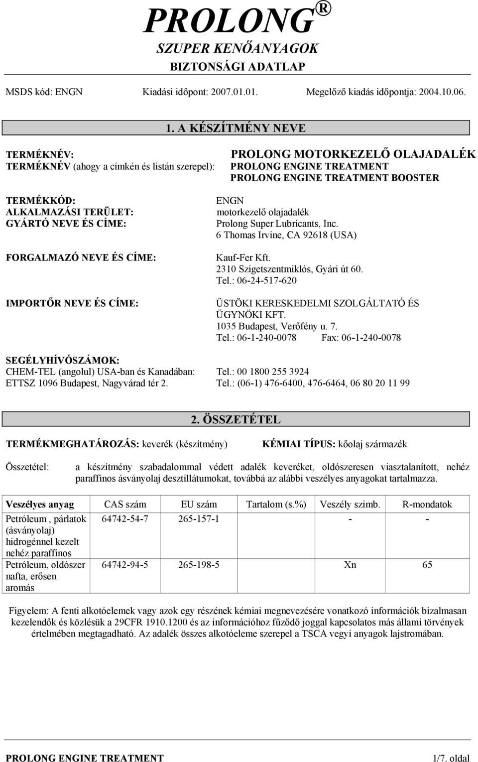 IMPORTŐR NEVE ÉS CÍME: ENGN motorkezelő olajadalék Prolong Super Lubricants, Inc. 6 Thomas Irvine, CA 92618 (USA) Kauf-Fer Kft. 2310 Szigetszentmiklós, Gyári út 60. Tel.