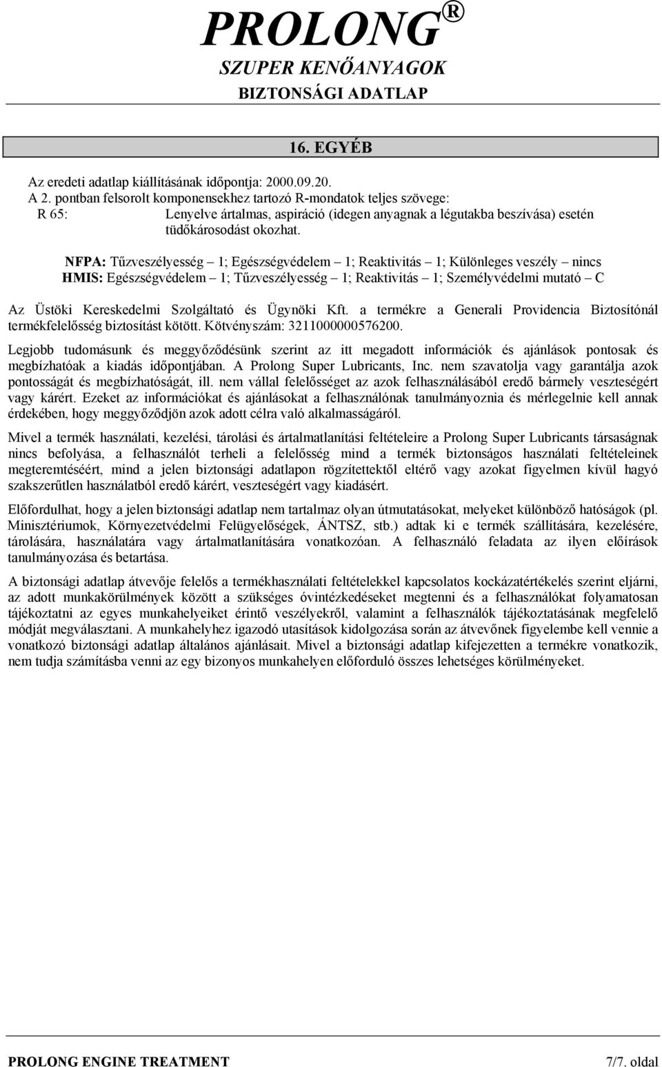 NFPA: Tűzveszélyesség 1; Egészségvédelem 1; Reaktivitás 1; Különleges veszély nincs HMIS: Egészségvédelem 1; Tűzveszélyesség 1; Reaktivitás 1; Személyvédelmi mutató C Az Üstöki Kereskedelmi