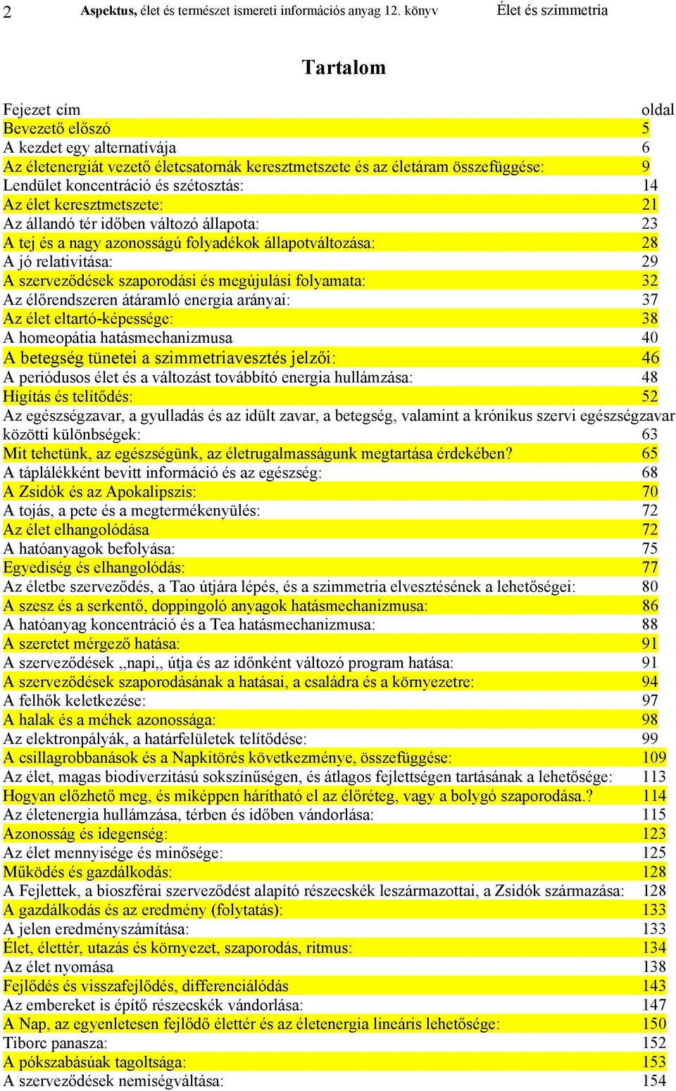 koncentráció és szétosztás: 14 Az élet keresztmetszete: 21 Az állandó tér időben változó állapota: 23 A tej és a nagy azonosságú folyadékok állapotváltozása: 28 A jó relativitása: 29 A szerveződések