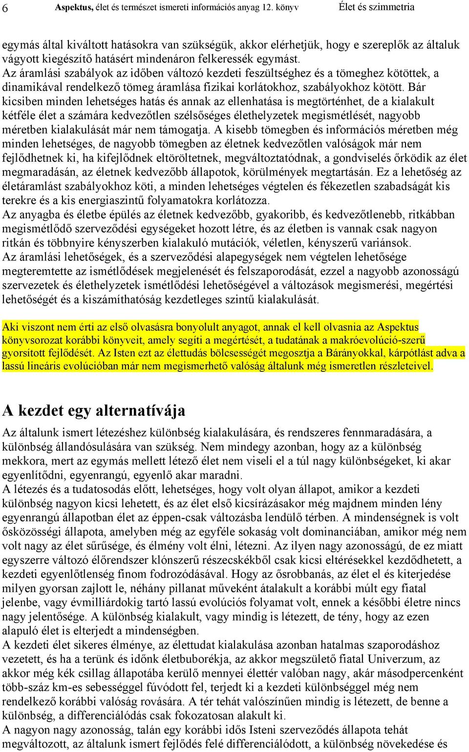 Az áramlási szabályok az időben változó kezdeti feszültséghez és a tömeghez kötöttek, a dinamikával rendelkező tömeg áramlása fizikai korlátokhoz, szabályokhoz kötött.