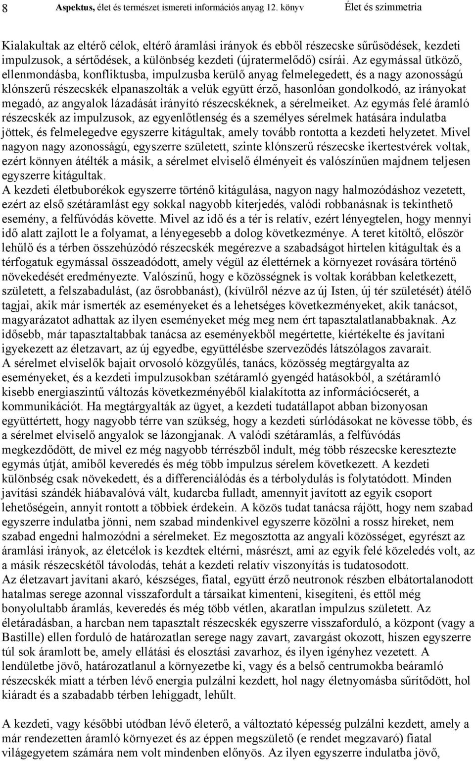 Az egymással ütköző, ellenmondásba, konfliktusba, impulzusba kerülő anyag felmelegedett, és a nagy azonosságú klónszerű részecskék elpanaszolták a velük együtt érző, hasonlóan gondolkodó, az