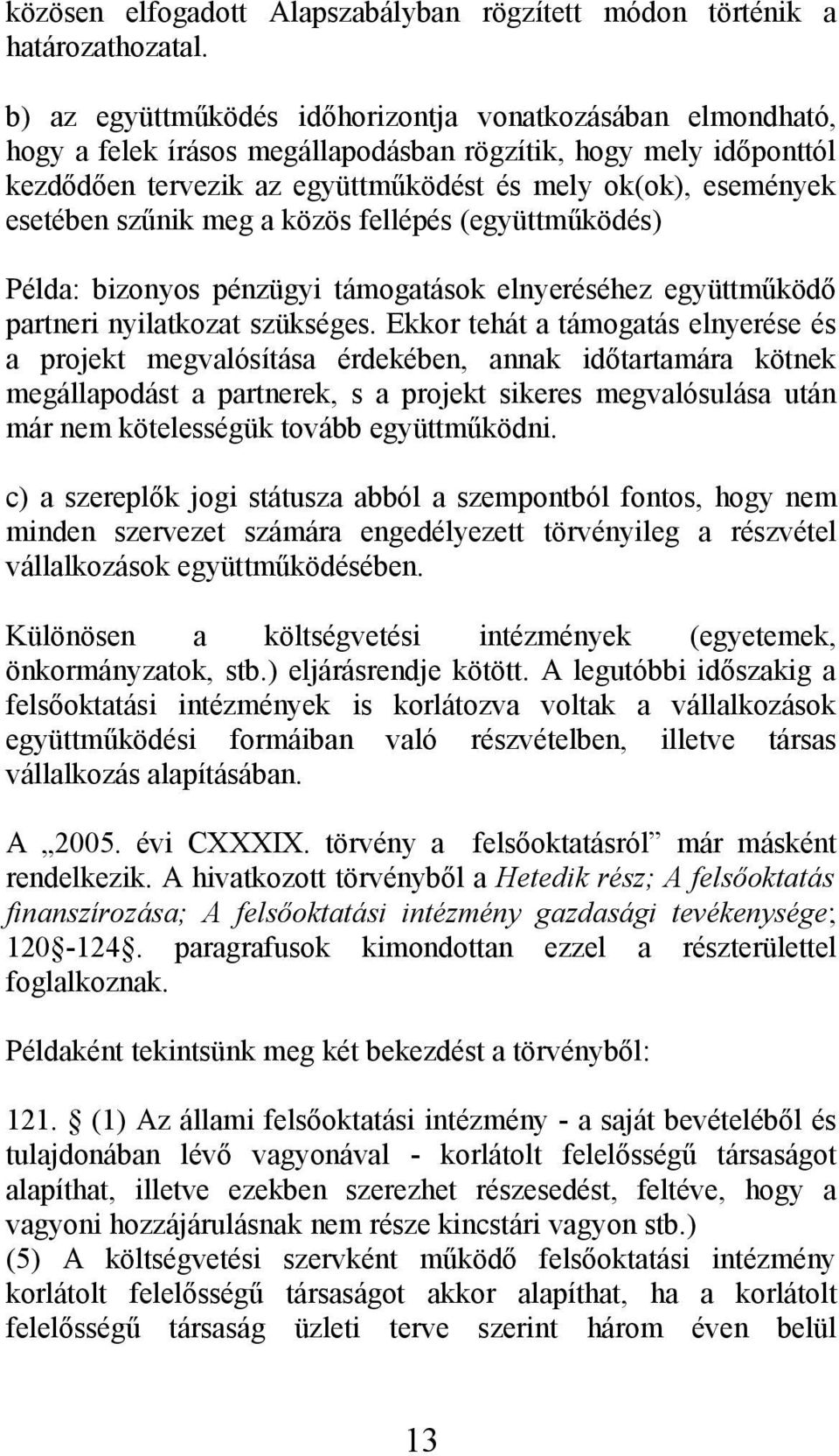 szűnik meg a közös fellépés (együttműködés) Példa: bizonyos pénzügyi támogatások elnyeréséhez együttműködő partneri nyilatkozat szükséges.