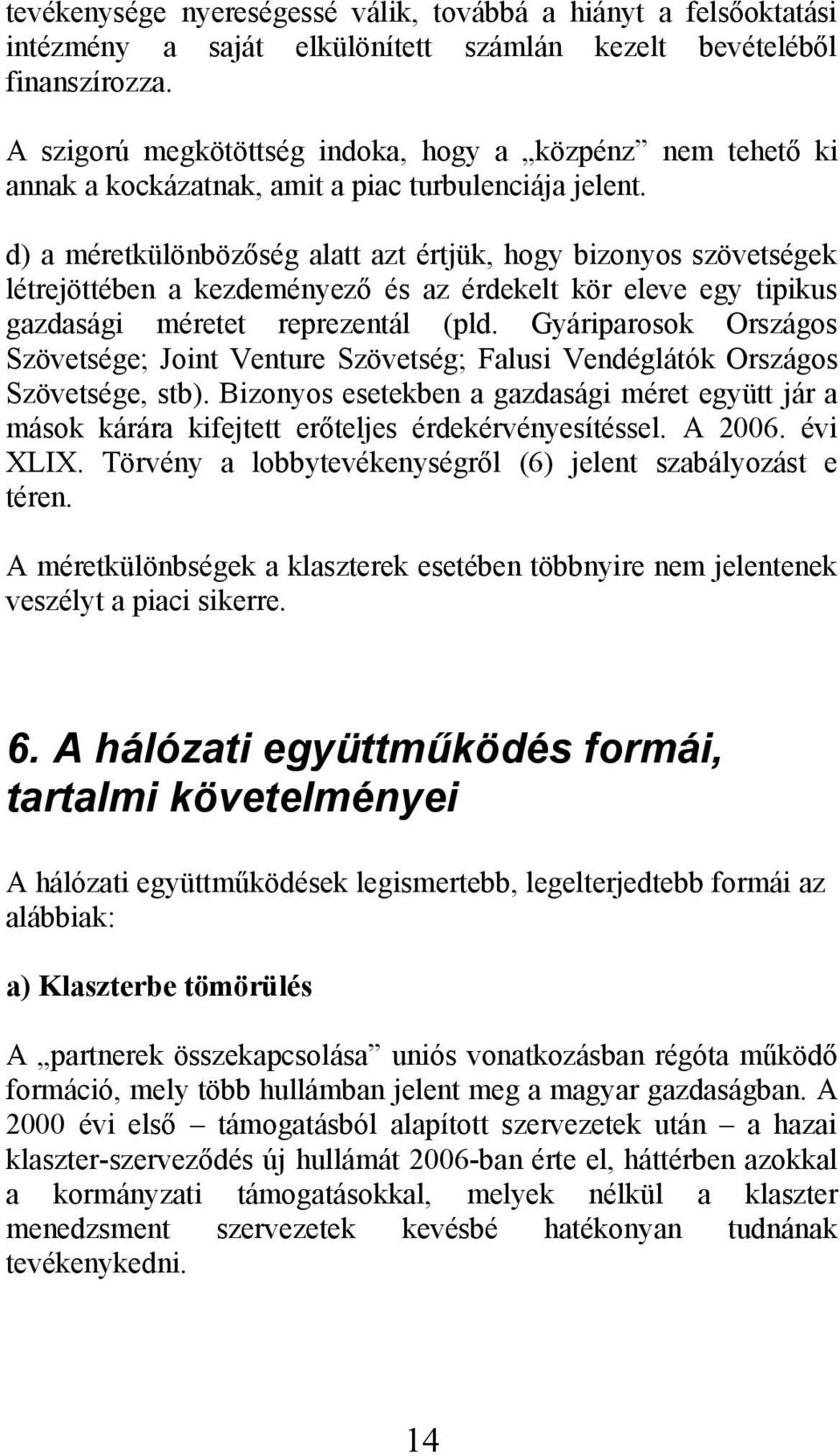 d) a méretkülönbözőség alatt azt értjük, hogy bizonyos szövetségek létrejöttében a kezdeményező és az érdekelt kör eleve egy tipikus gazdasági méretet reprezentál (pld.