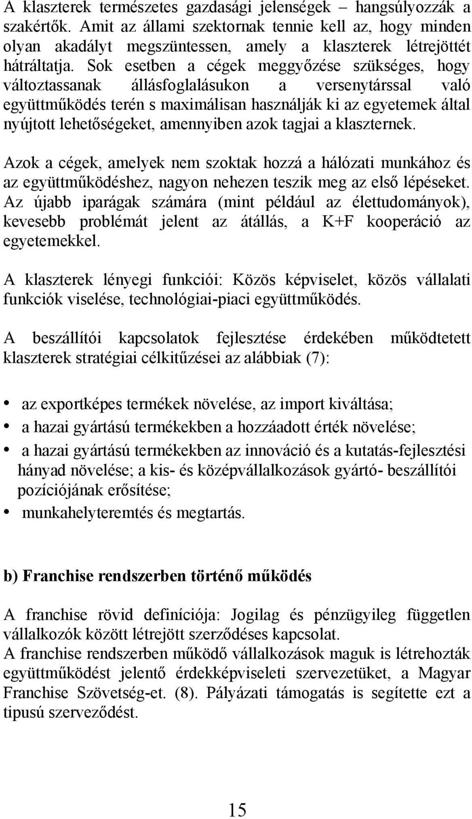 amennyiben azok tagjai a klaszternek. Azok a cégek, amelyek nem szoktak hozzá a hálózati munkához és az együttműködéshez, nagyon nehezen teszik meg az első lépéseket.