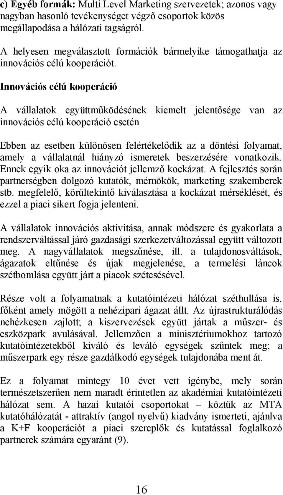 Innovációs célú kooperáció A vállalatok együttműködésének kiemelt jelentősége van az innovációs célú kooperáció esetén Ebben az esetben különösen felértékelődik az a döntési folyamat, amely a