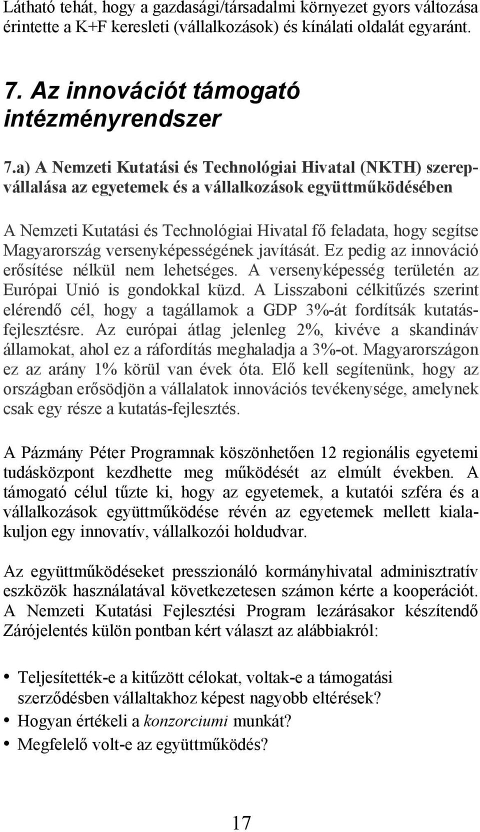 Magyarország versenyképességének javítását. Ez pedig az innováció erősítése nélkül nem lehetséges. A versenyképesség területén az Európai Unió is gondokkal küzd.