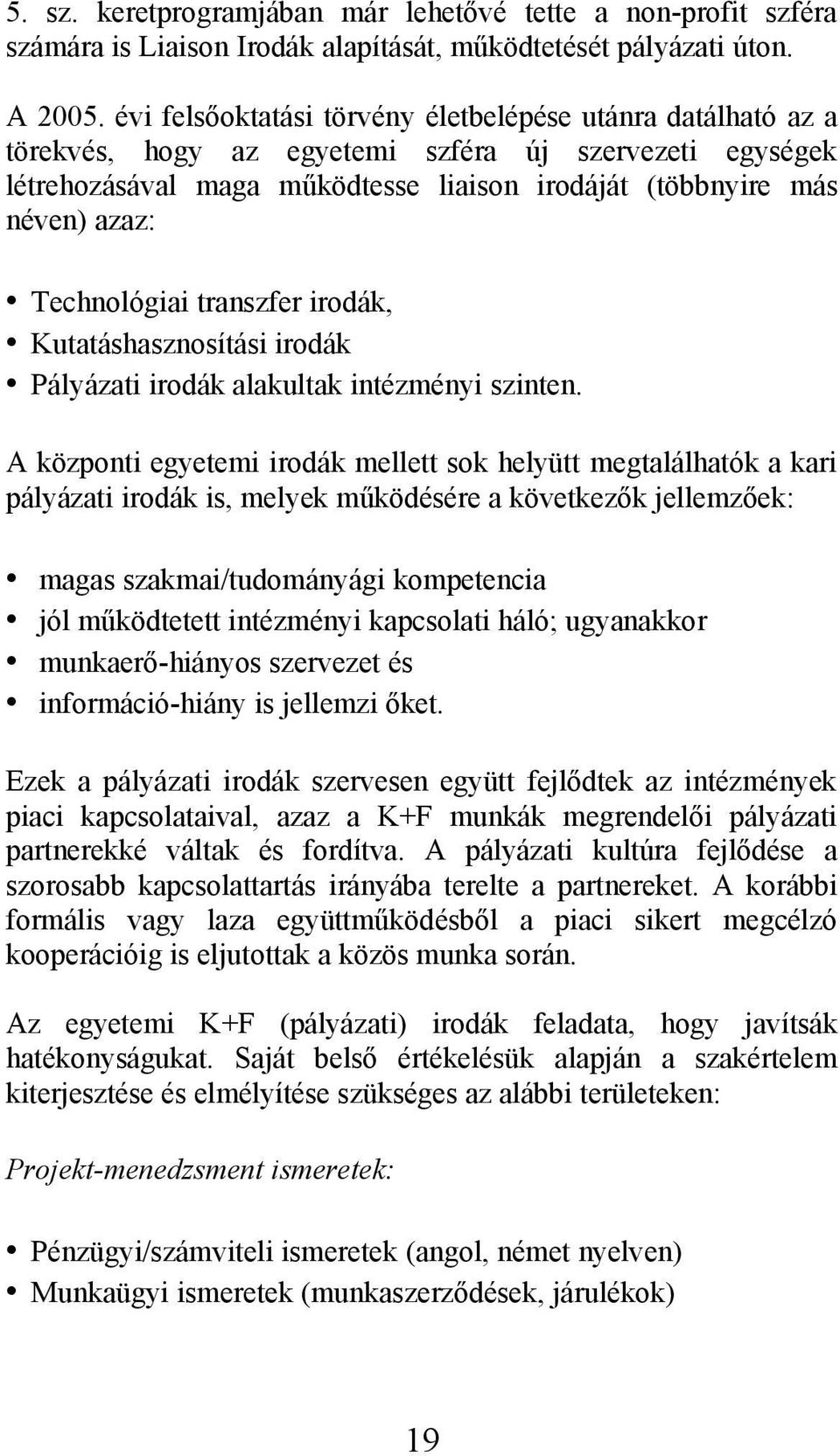 Technológiai transzfer irodák, Kutatáshasznosítási irodák Pályázati irodák alakultak intézményi szinten.