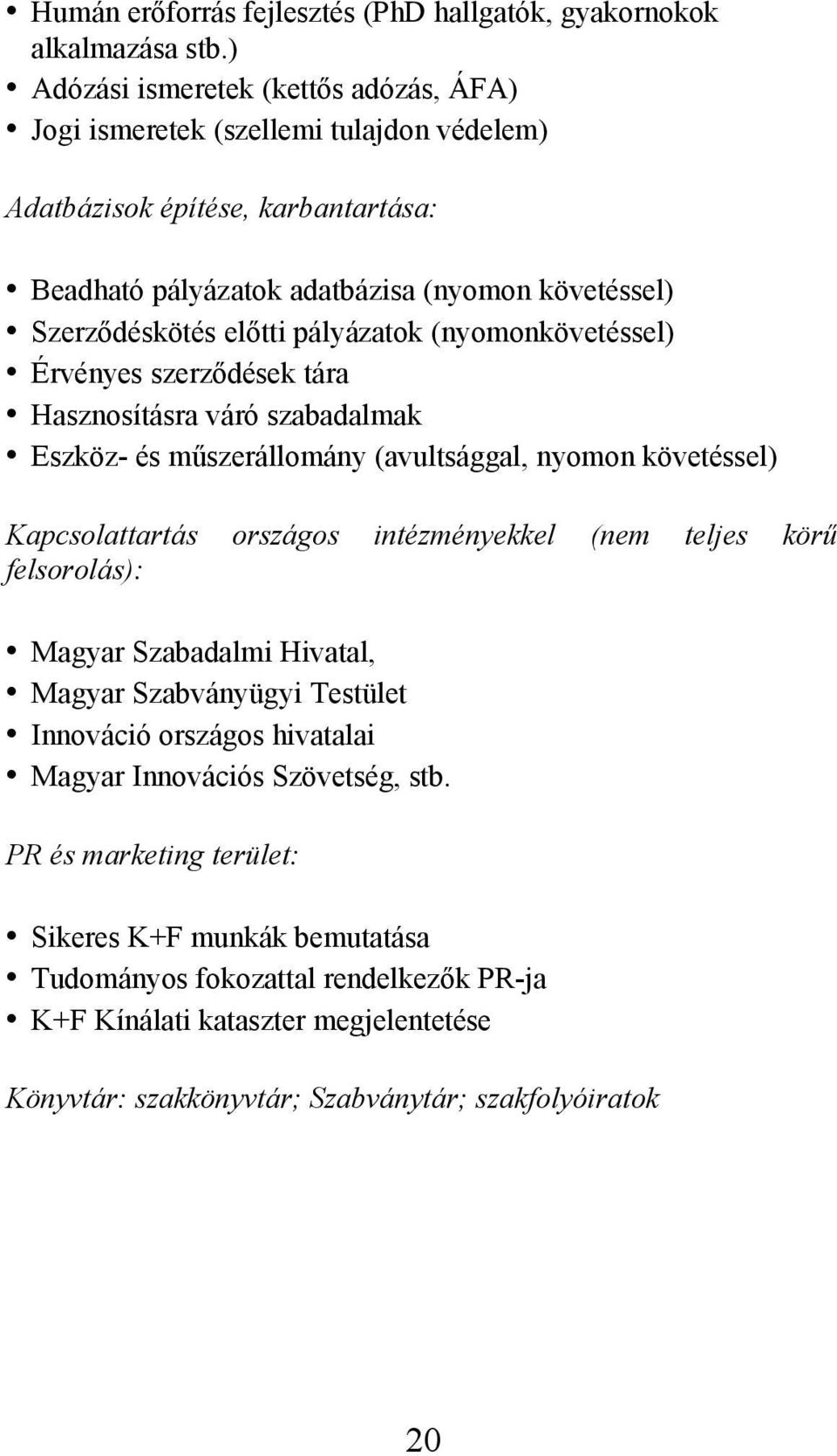 pályázatok (nyomonkövetéssel) Érvényes szerződések tára Hasznosításra váró szabadalmak Eszköz- és műszerállomány (avultsággal, nyomon követéssel) Kapcsolattartás országos intézményekkel (nem