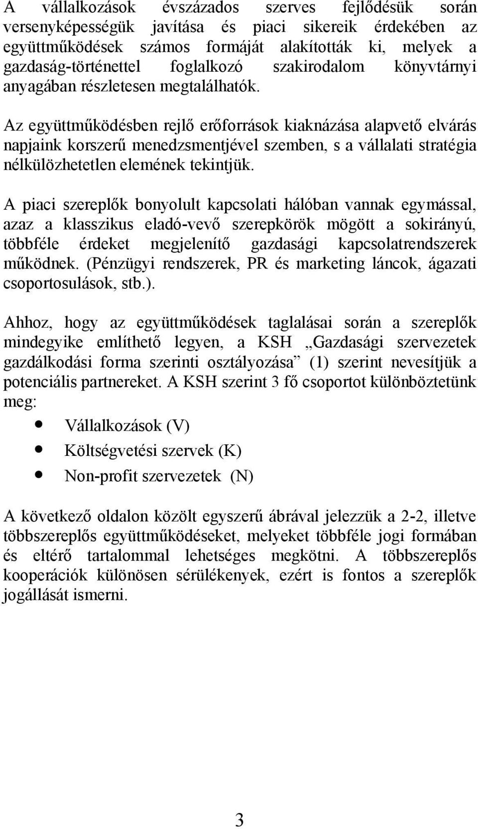 Az együttműködésben rejlő erőforrások kiaknázása alapvető elvárás napjaink korszerű menedzsmentjével szemben, s a vállalati stratégia nélkülözhetetlen elemének tekintjük.