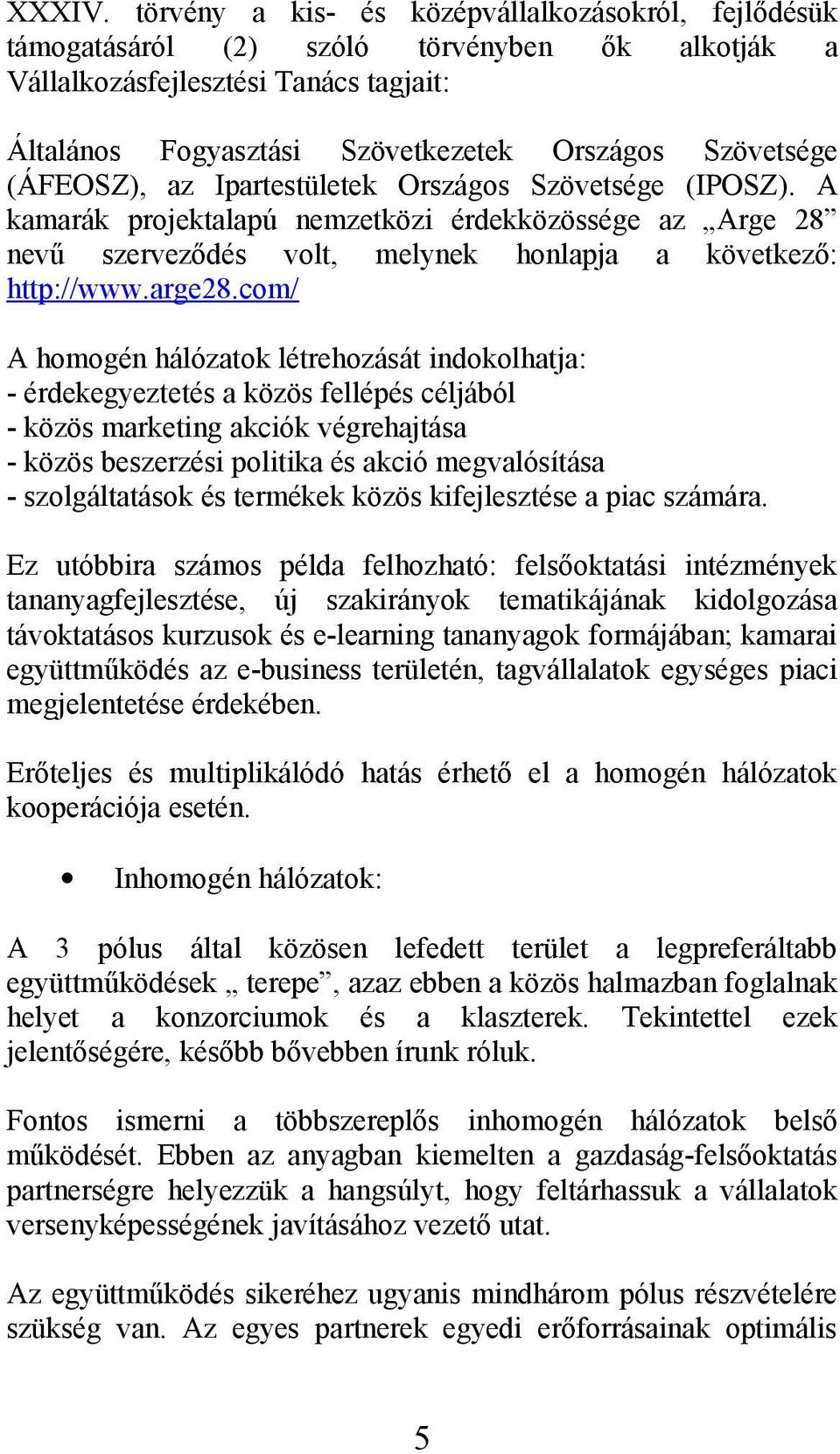 (ÁFEOSZ), az Ipartestületek Országos Szövetsége (IPOSZ). A kamarák projektalapú nemzetközi érdekközössége az Arge 28 nevű szerveződés volt, melynek honlapja a következő: http://www.arge28.