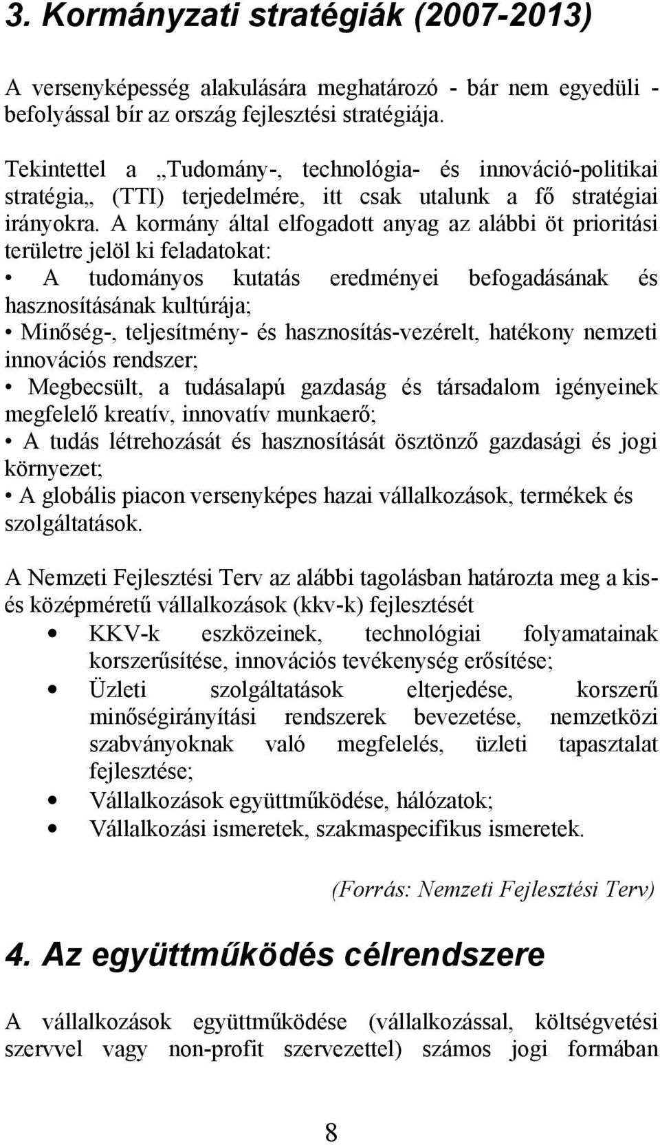 A kormány által elfogadott anyag az alábbi öt prioritási területre jelöl ki feladatokat: A tudományos kutatás eredményei befogadásának és hasznosításának kultúrája; Minőség-, teljesítmény- és