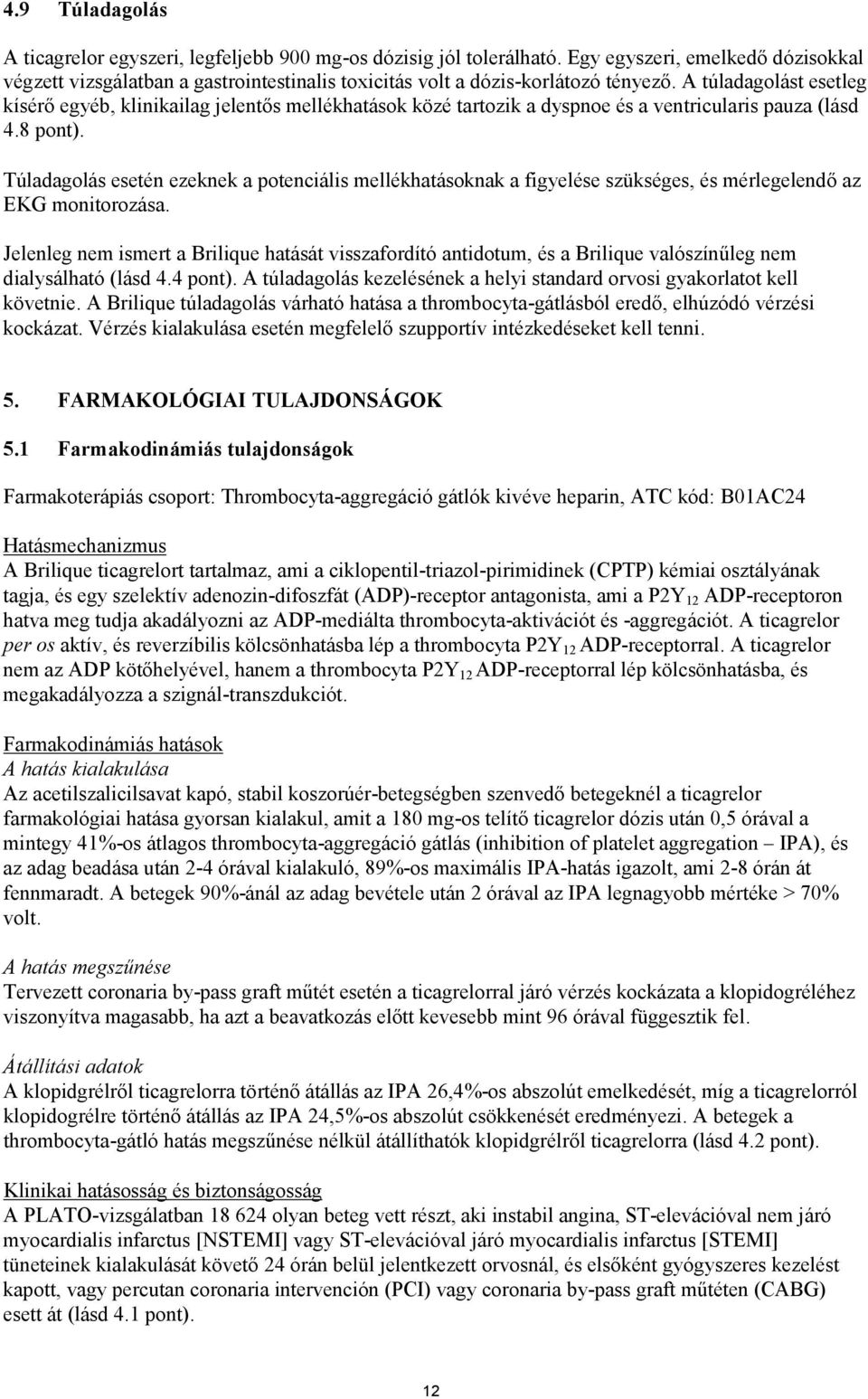 A túladagolást esetleg kísérő egyéb, klinikailag jelentős mellékhatások közé tartozik a dyspnoe és a ventricularis pauza (lásd 4.8 pont).