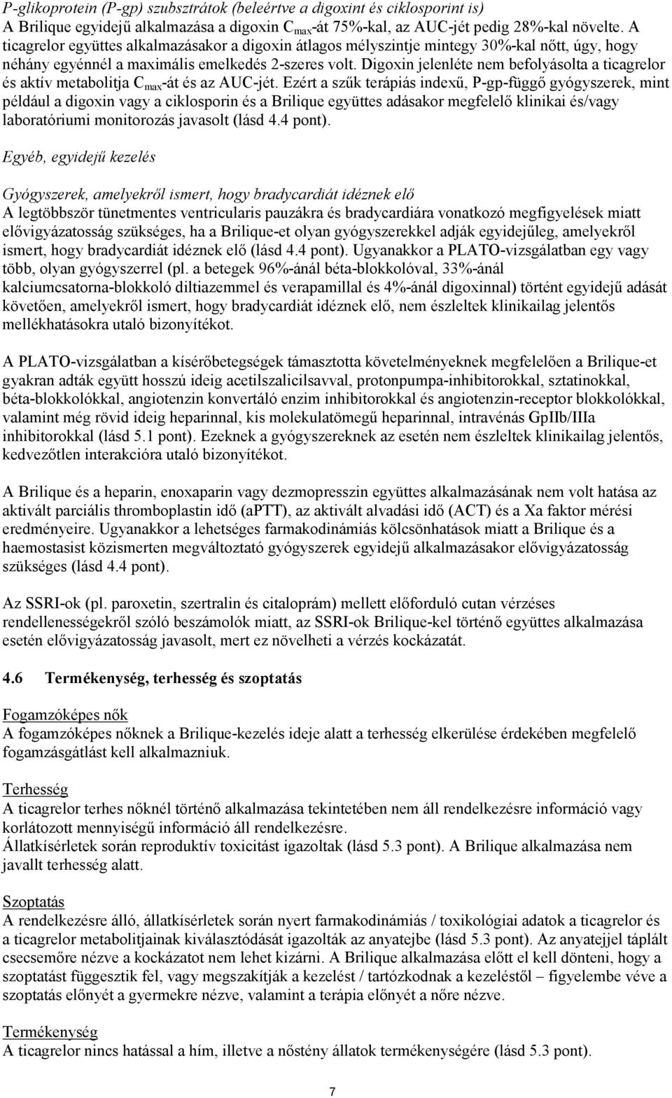 Digoxin jelenléte nem befolyásolta a ticagrelor és aktív metabolitja C max -át és az AUC-jét.