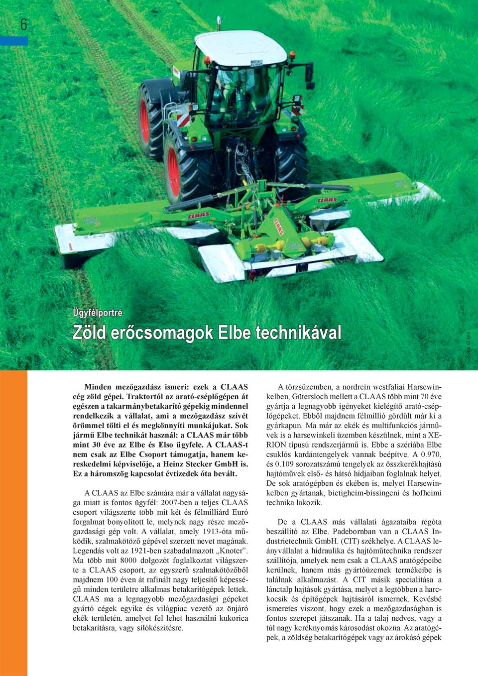 Sok jármű Elbe technikát használ: a CLAAS már több mint 30 éve az Elbe és Elso ügyfele. A CLAAS-t nem csak az Elbe Csoport támogatja, hanem kereskedelmi képviselője, a Heinz Stecker GmbH is.