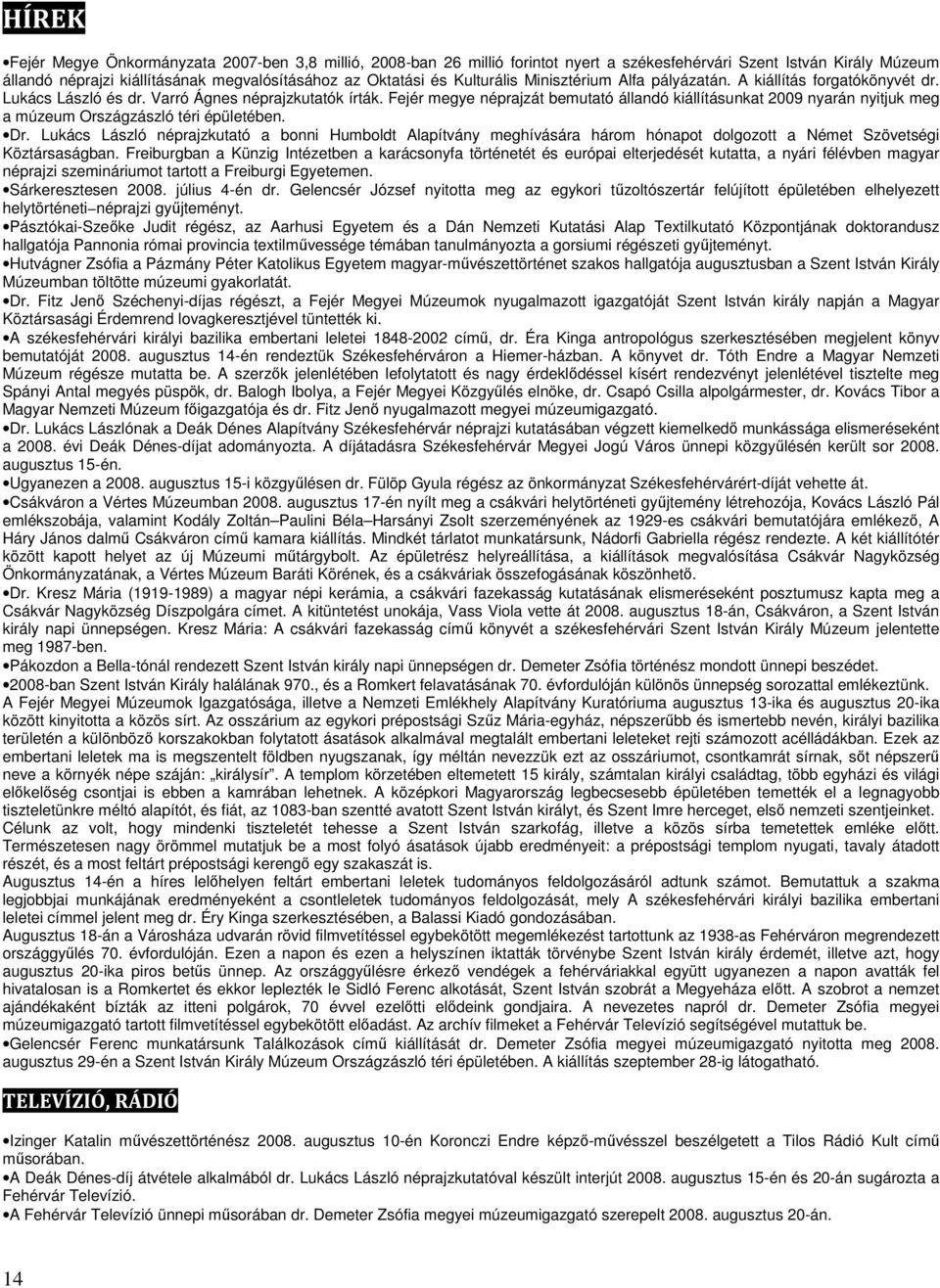 Fejér megye néprajzát bemutató állandó kiállításunkat 2009 nyarán nyitjuk meg a múzeum Országzászló téri épületében. Dr.