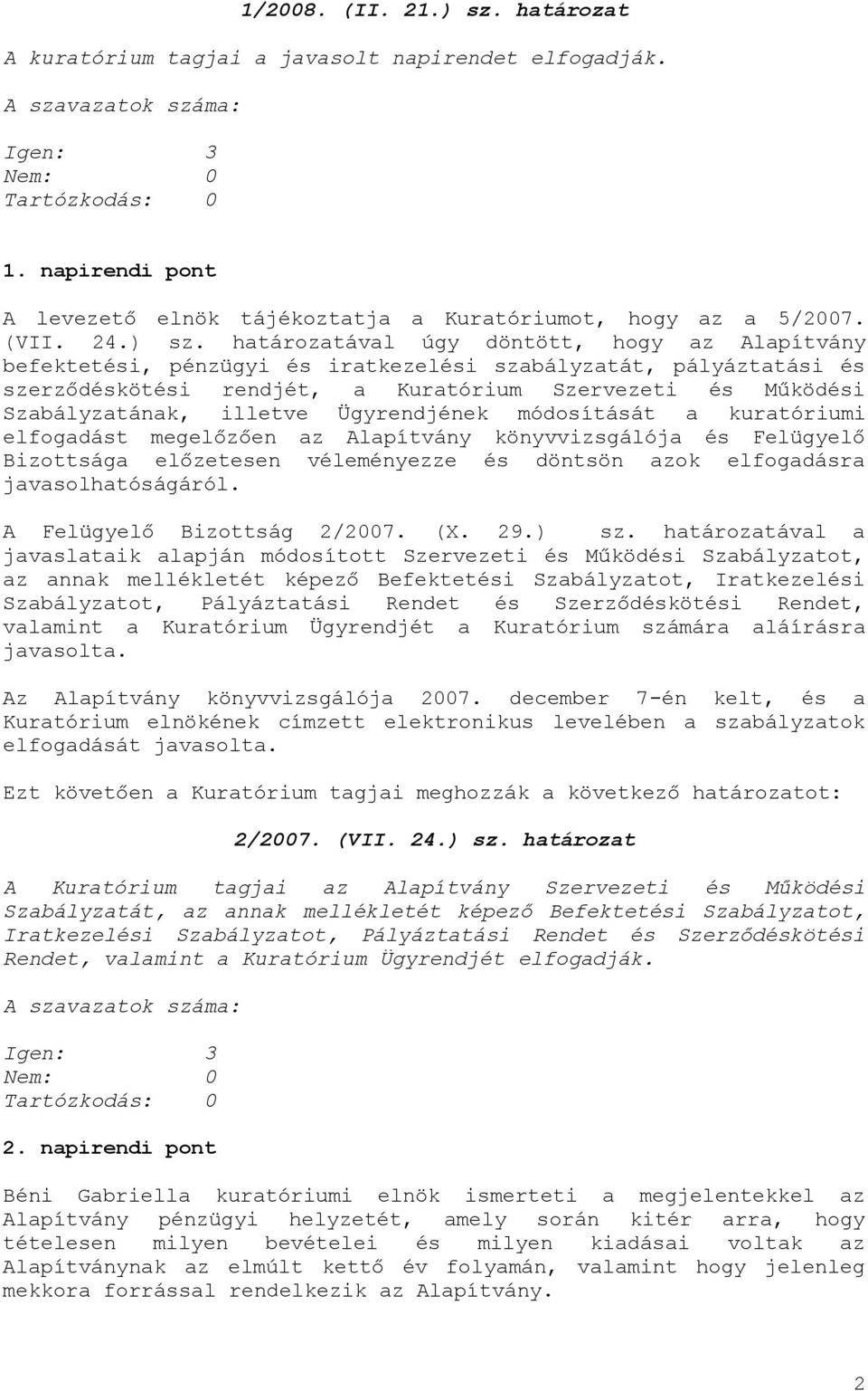 határozatával úgy döntött, hogy az Alapítvány befektetési, pénzügyi és iratkezelési szabályzatát, pályáztatási és szerződéskötési rendjét, a Kuratórium Szervezeti és Működési Szabályzatának, illetve