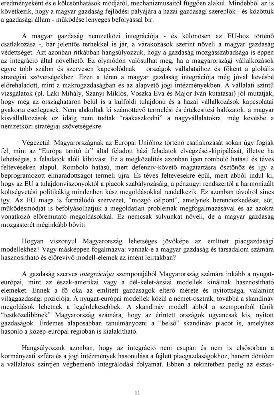 A magyar gazdaság nemzetközi integrációja - és különösen az EU-hoz történő csatlakozása -, bár jelentős terhekkel is jár, a várakozások szerint növeli a magyar gazdaság védettségét.