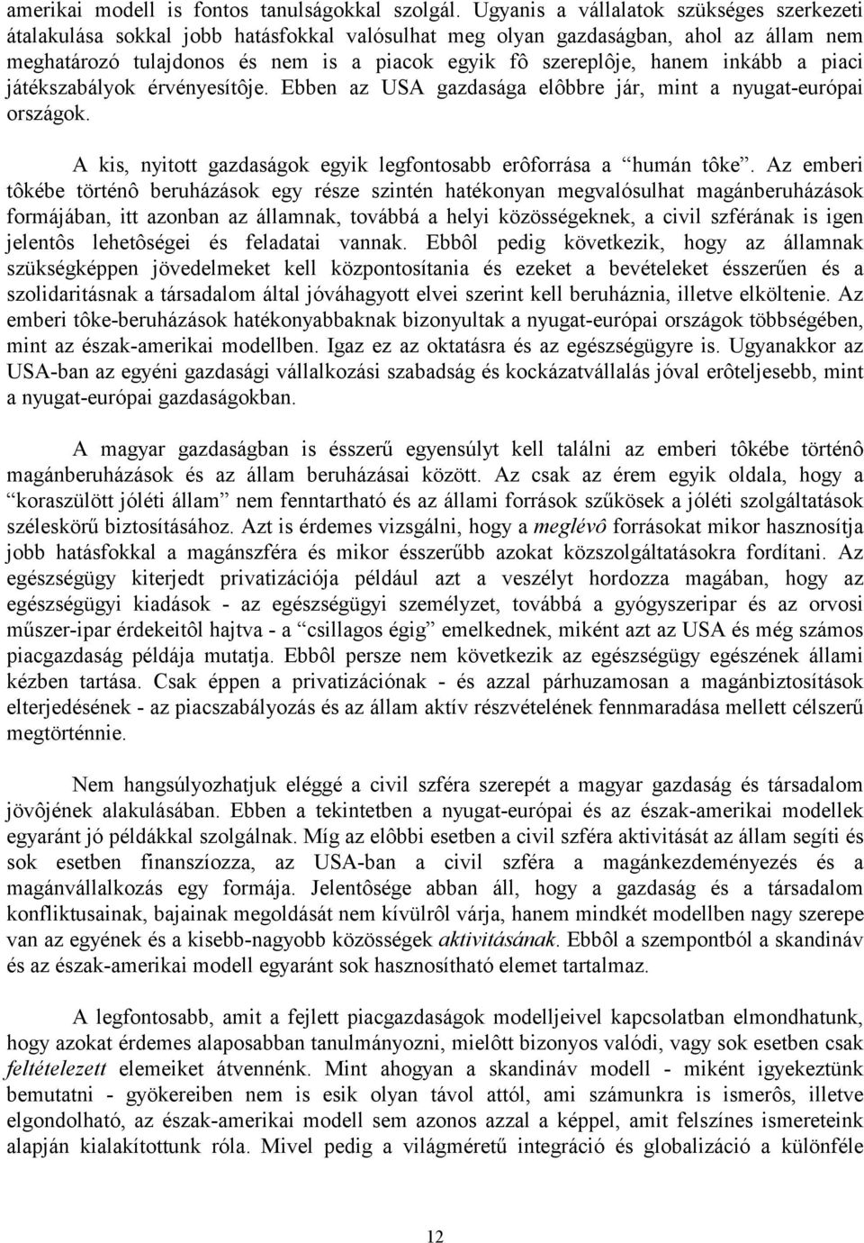 inkább a piaci játékszabályok érvényesítôje. Ebben az USA gazdasága elôbbre jár, mint a nyugat-európai országok. A kis, nyitott gazdaságok egyik legfontosabb erôforrása a humán tôke.