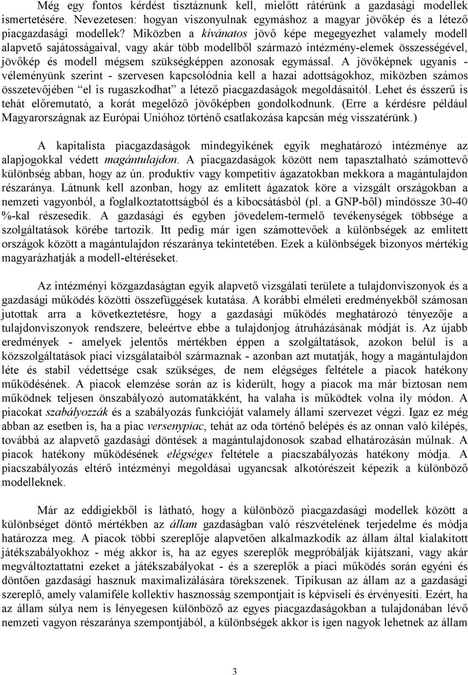 egymással. A jövőképnek ugyanis - véleményünk szerint - szervesen kapcsolódnia kell a hazai adottságokhoz, miközben számos összetevőjében el is rugaszkodhat a létező piacgazdaságok megoldásaitól.