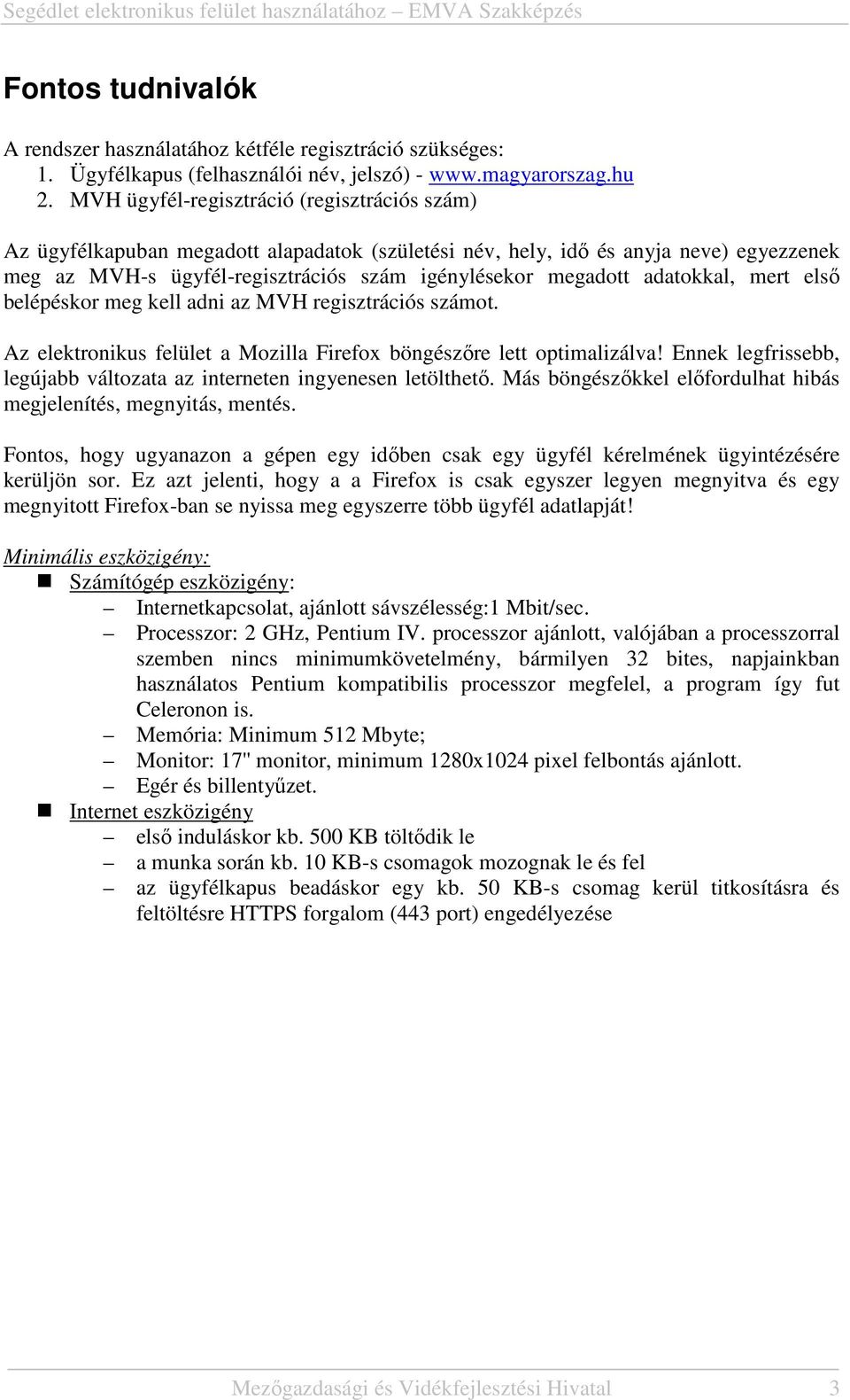 adatokkal, mert első belépéskor meg kell adni az MVH regisztrációs számot. Az elektronikus felület a Mozilla Firefox böngészőre lett optimalizálva!