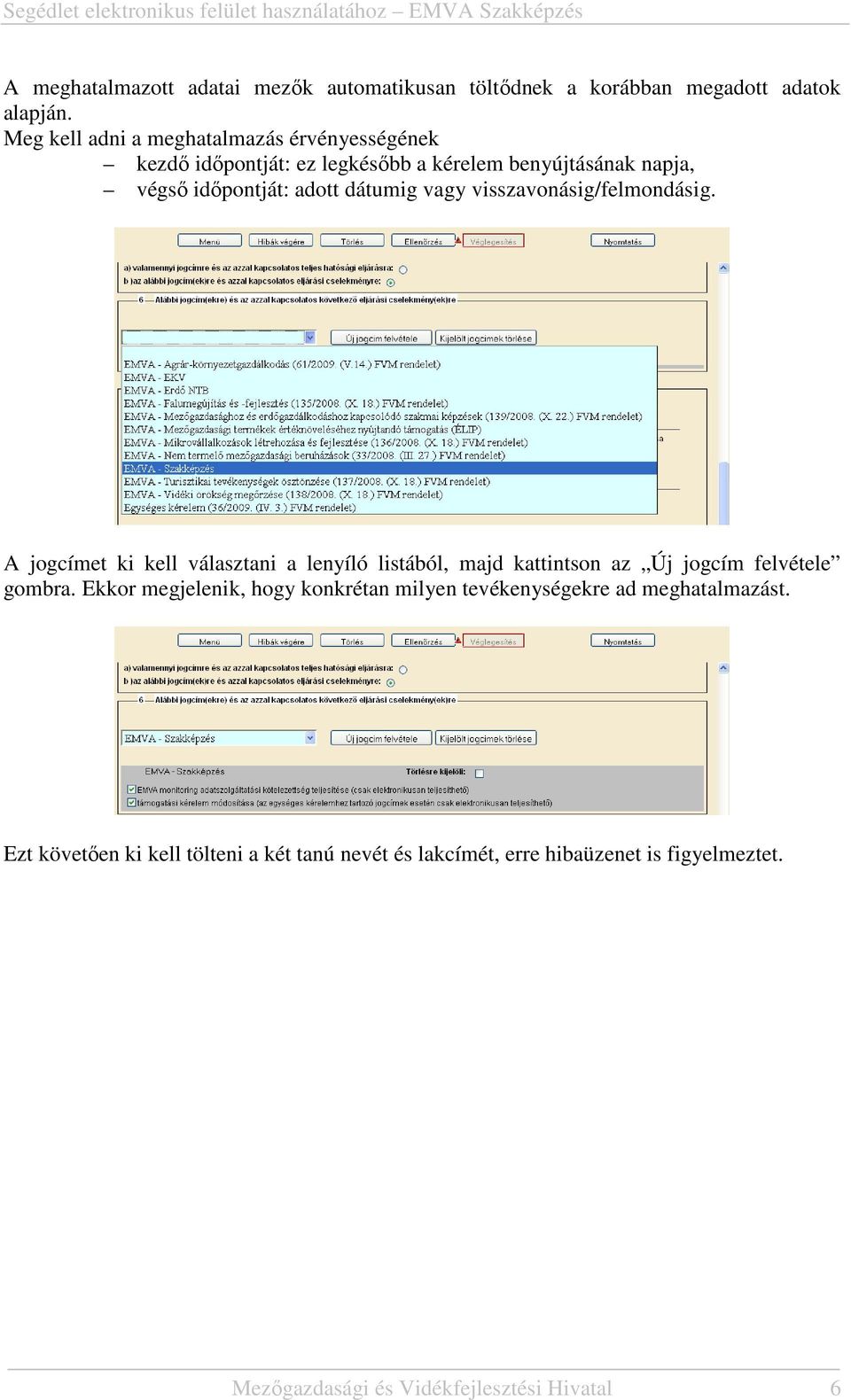 vagy visszavonásig/felmondásig. A jogcímet ki kell választani a lenyíló listából, majd kattintson az Új jogcím felvétele gombra.