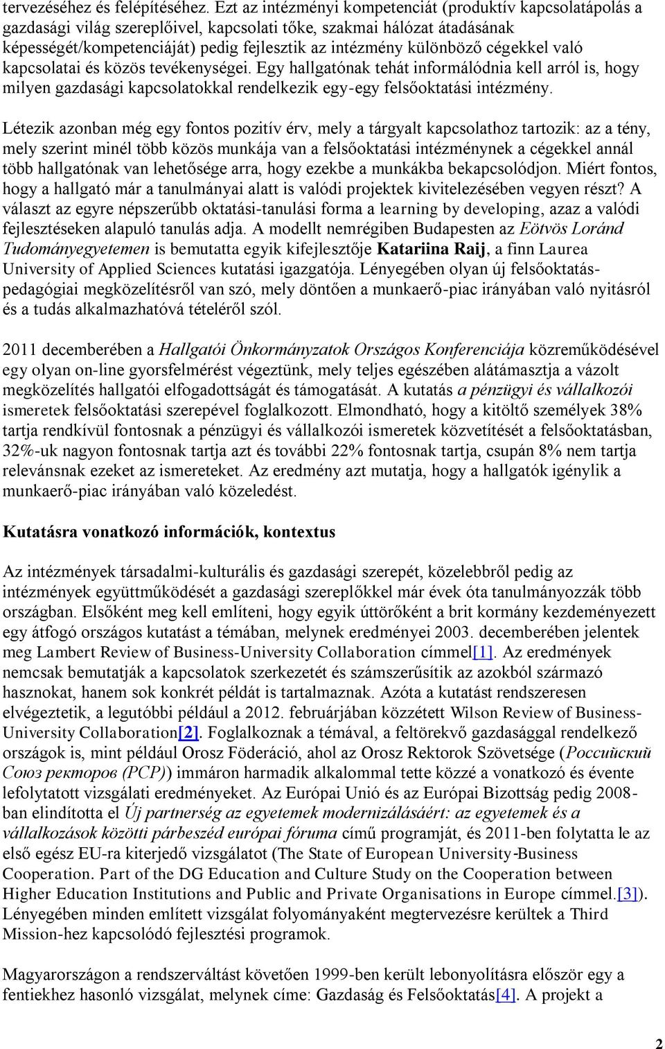 különböző cégekkel való kapcsolatai és közös tevékenységei. Egy hallgatónak tehát informálódnia kell arról is, hogy milyen gazdasági kapcsolatokkal rendelkezik egy-egy felsőoktatási intézmény.