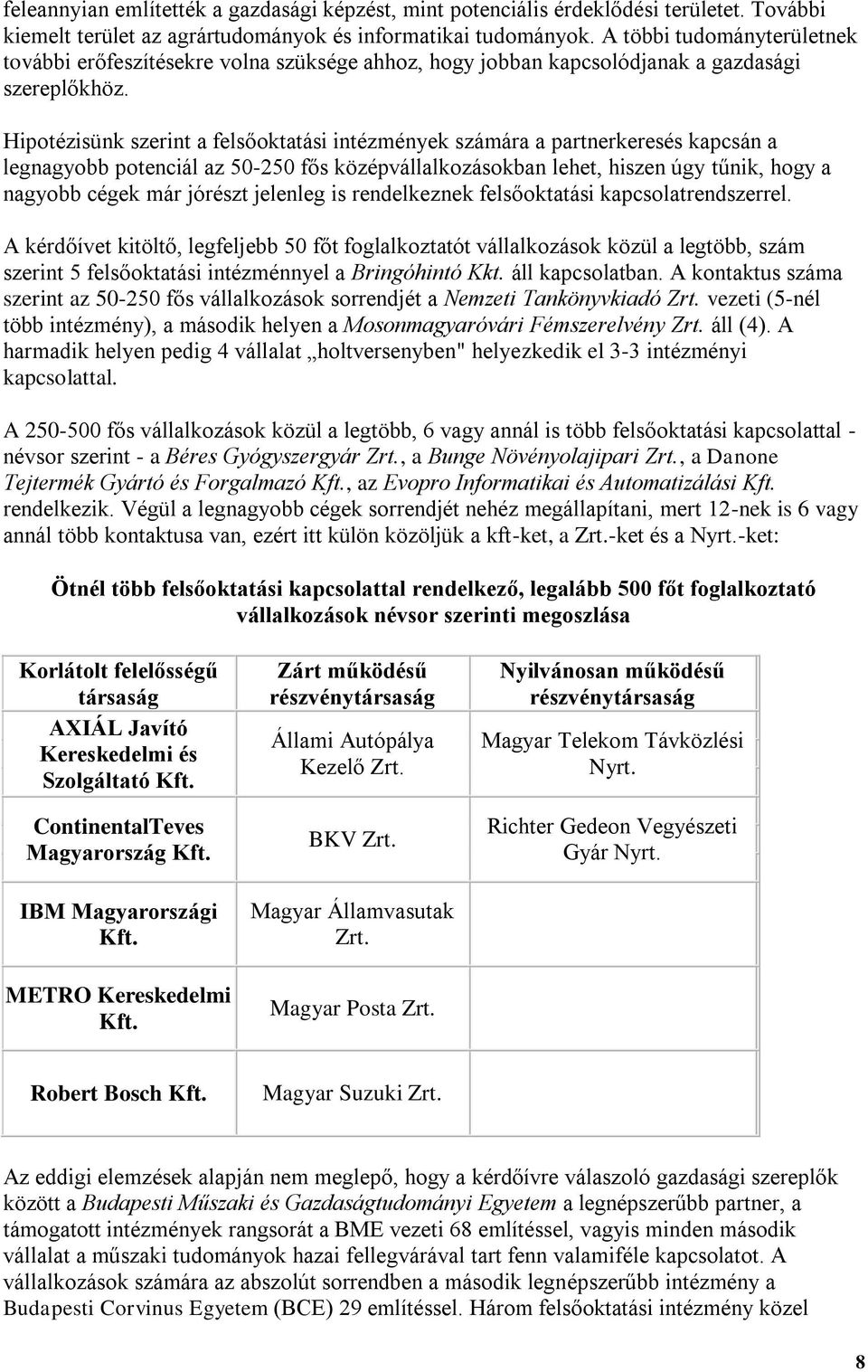 Hipotézisünk szerint a felsőoktatási intézmények számára a partnerkeresés kapcsán a legnagyobb potenciál az 50-250 fős középvállalkozásokban lehet, hiszen úgy tűnik, hogy a nagyobb cégek már jórészt