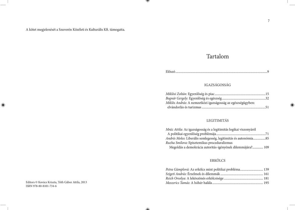 ..51 LEGITIMITÁS Mráz Attila: Az igazságosság és a legitimitás logikai viszonyáról A politikai egyenlőség problémája...71 Andrés Moles: Liberális semlegesség, legitimitás és autonómia.