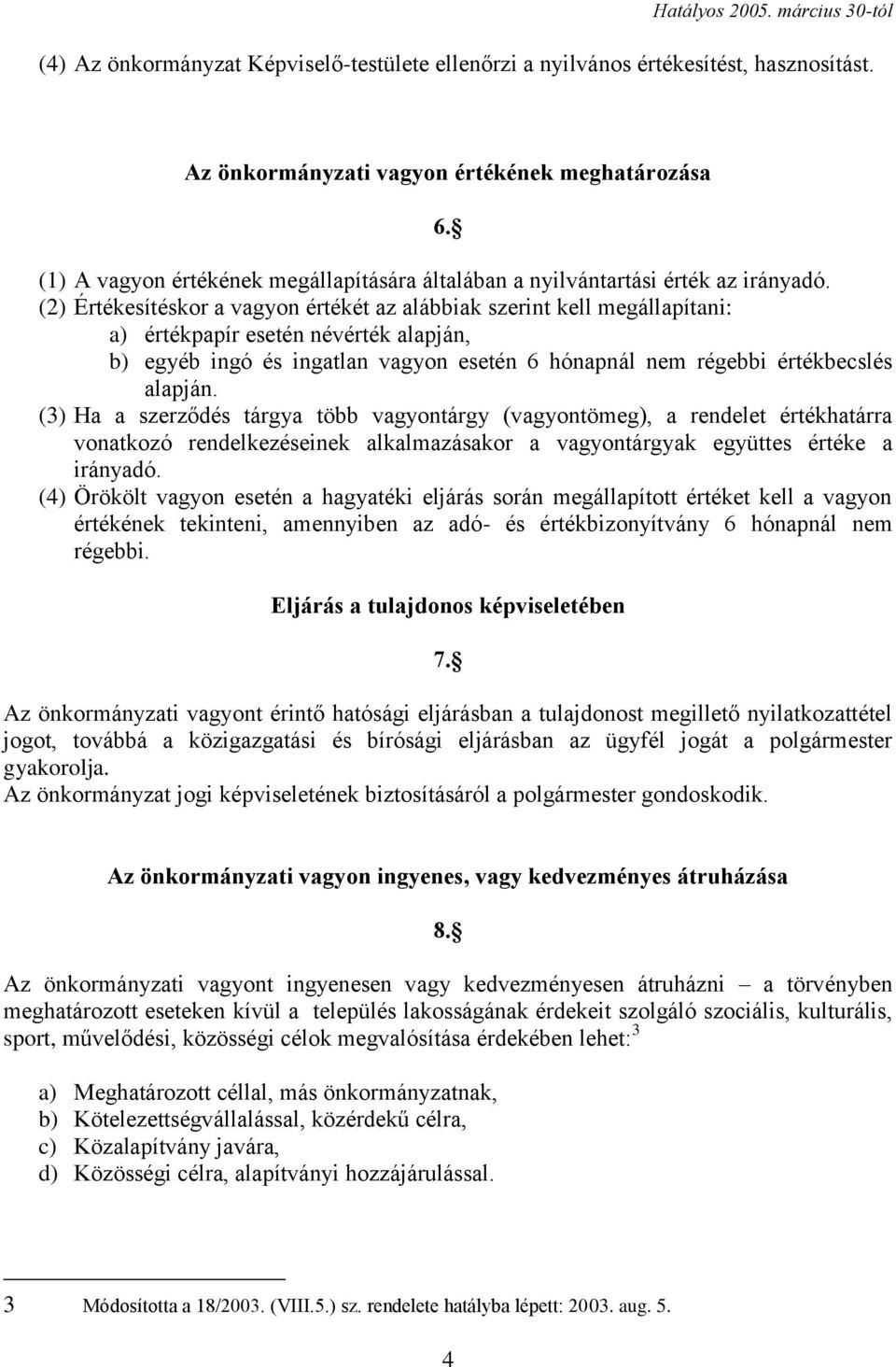 (2) Értékesítéskor a vagyon értékét az alábbiak szerint kell megállapítani: a) értékpapír esetén névérték alapján, b) egyéb ingó és ingatlan vagyon esetén 6 hónapnál nem régebbi értékbecslés alapján.