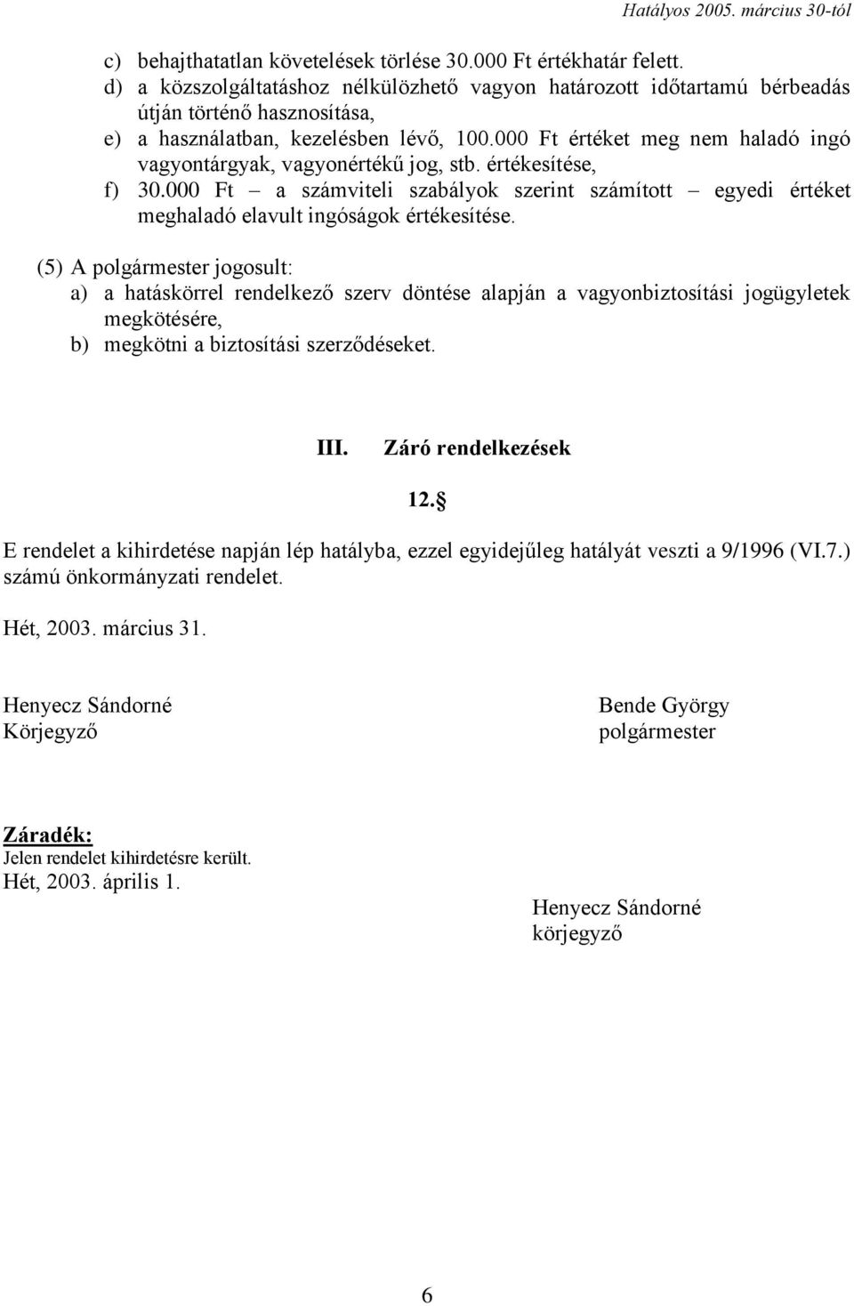 000 Ft értéket meg nem haladó ingó vagyontárgyak, vagyonértékű jog, stb. értékesítése, f) 30.000 Ft a számviteli szabályok szerint számított egyedi értéket meghaladó elavult ingóságok értékesítése.