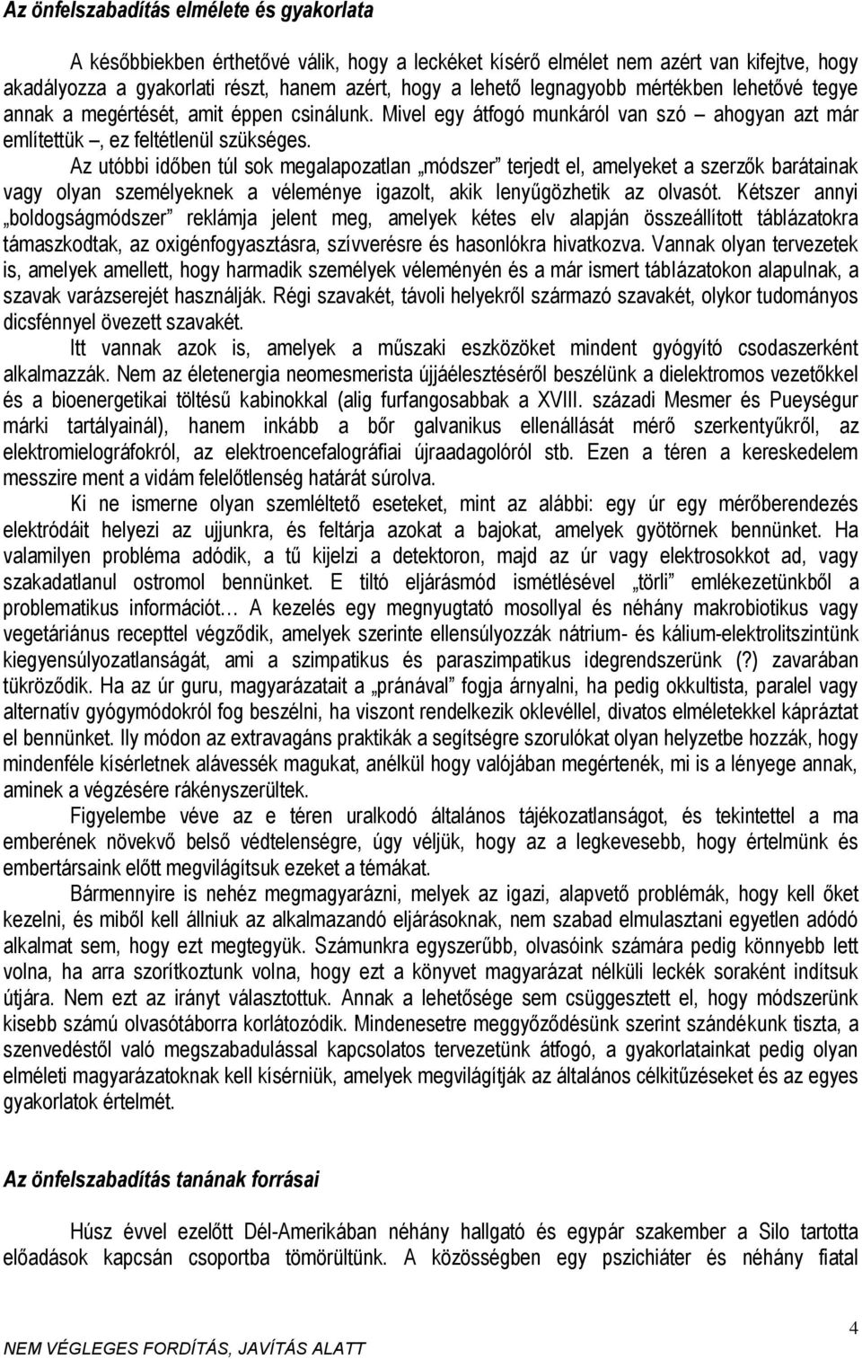 Az utóbbi időben túl sok megalapozatlan módszer terjedt el, amelyeket a szerzők barátainak vagy olyan személyeknek a véleménye igazolt, akik lenyűgözhetik az olvasót.